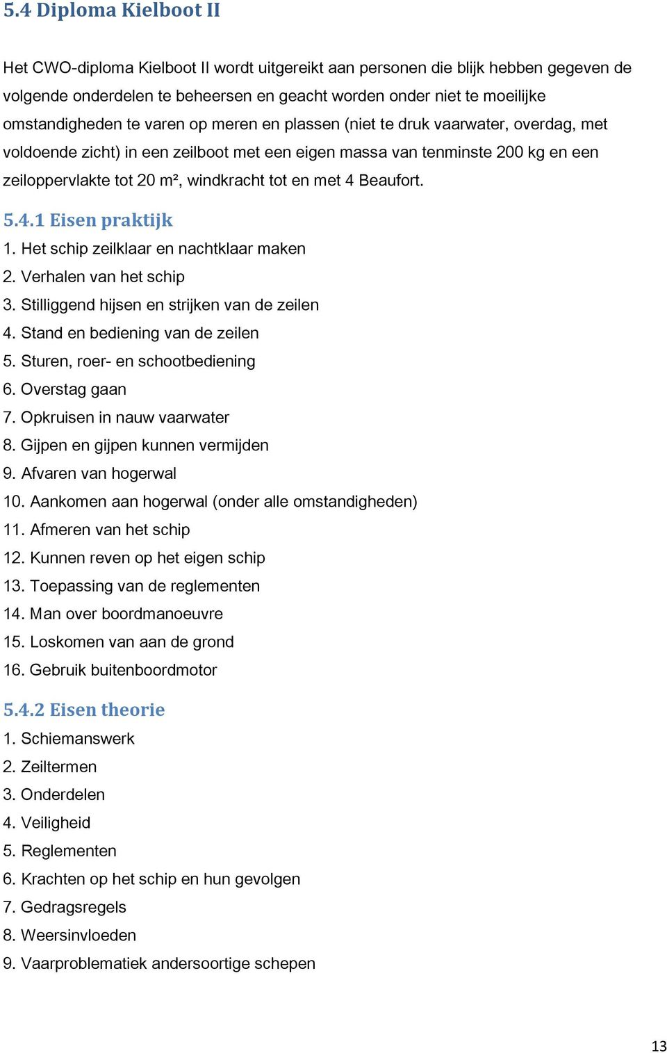 Beaufort. 5.4.1 Eisen praktijk 1. Het schip zeilklaar en nachtklaar maken 2. Verhalen van het schip 3. Stilliggend hijsen en strijken van de zeilen 4. Stand en bediening van de zeilen 5.