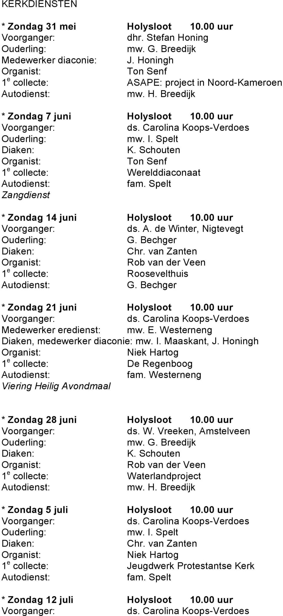 de Winter, Nigtevegt Ouderling: G. Bechger Diaken: Chr. van Zanten Rob van der Veen 1 e collecte: Roosevelthuis G. Bechger * Zondag 21 juni Holysloot 10.00 uur ds.