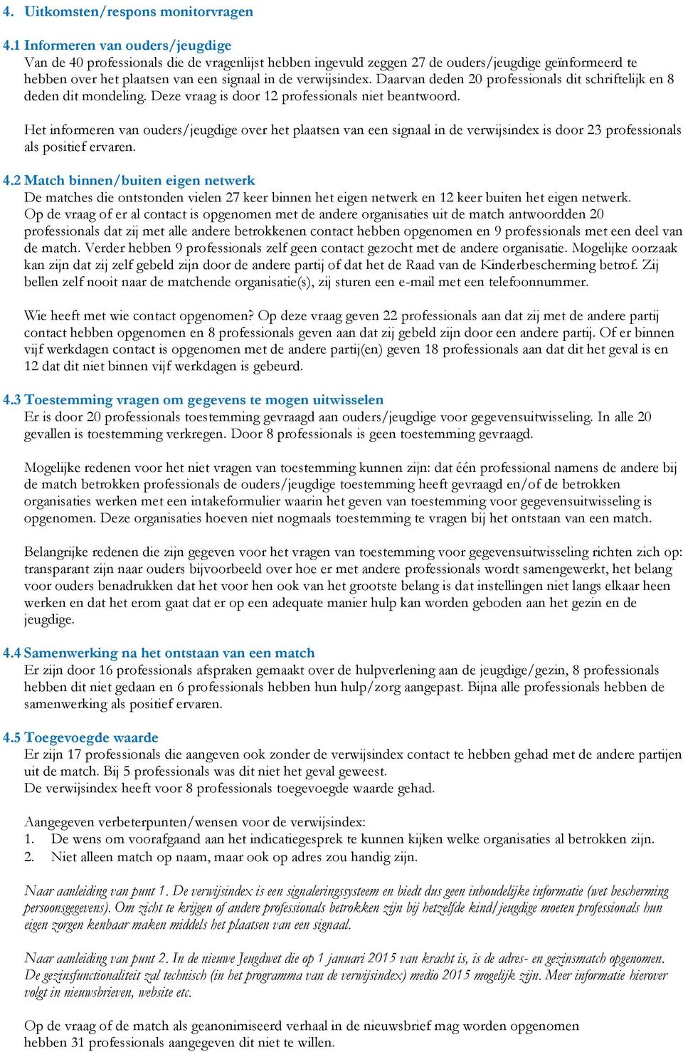 Daarvan deden 20 professionals dit schriftelijk en 8 deden dit mondeling. Deze vraag is door 12 professionals niet beantwoord.