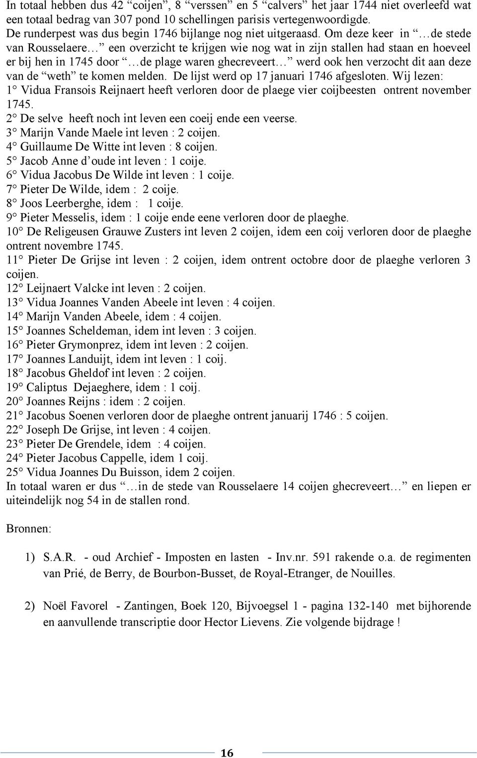 Om deze keer in de stede van Rousselaere een overzicht te krijgen wie nog wat in zijn stallen had staan en hoeveel er bij hen in 1745 door de plage waren ghecreveert werd ook hen verzocht dit aan