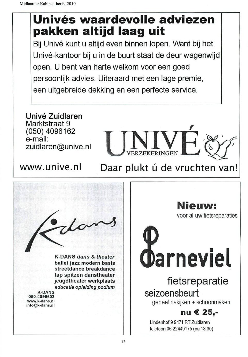 Univé Zuidlaren Marktstraat 9 (050)4096162 e-mail: zuidlaren@unive.nl www.unive.nl TJNWR \ mm J VERZEKERINGEN 1 J Daar plukt ú de vruchten van!