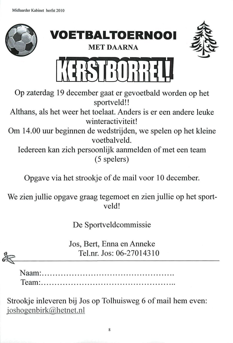 Iedereen kan zich persoonlijk aanmelden of met een team (5 spelers) Opgave via het strookje of de mail voor 10 december.