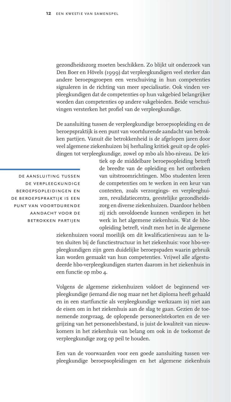 Ook vinden verpleegkundigen dat de competenties op hun vakgebied belangrijker worden dan competenties op andere vakgebieden. Beide verschuivingen versterken het profiel van de verpleegkundige.