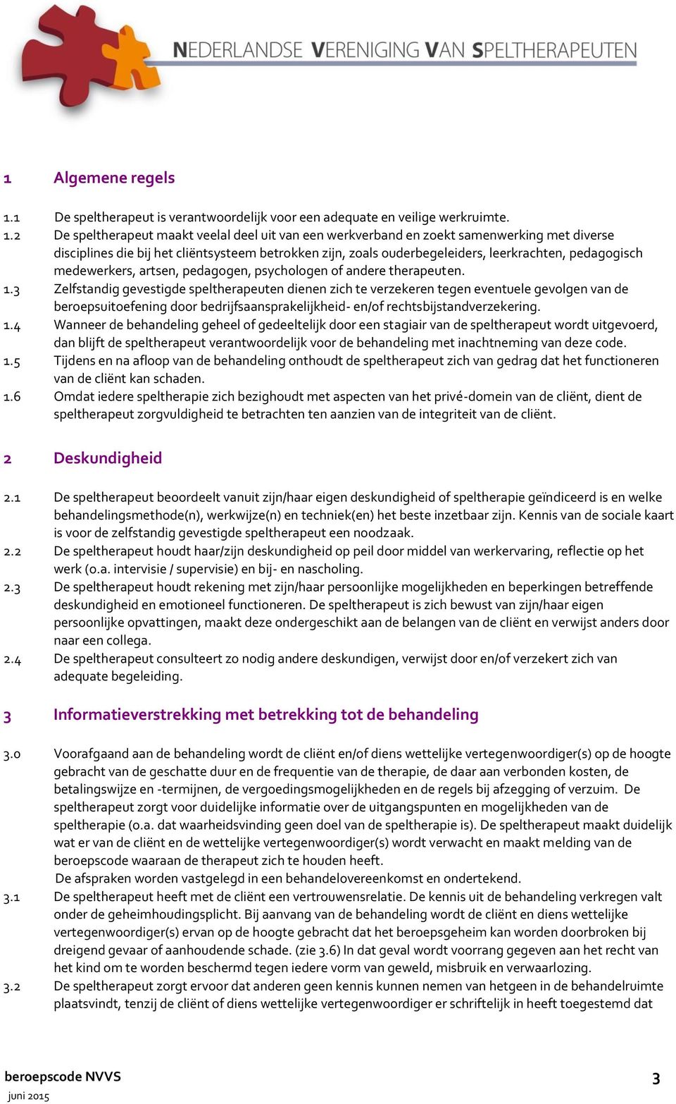 2 De speltherapeut maakt veelal deel uit van een werkverband en zoekt samenwerking met diverse disciplines die bij het cliëntsysteem betrokken zijn, zoals ouderbegeleiders, leerkrachten, pedagogisch