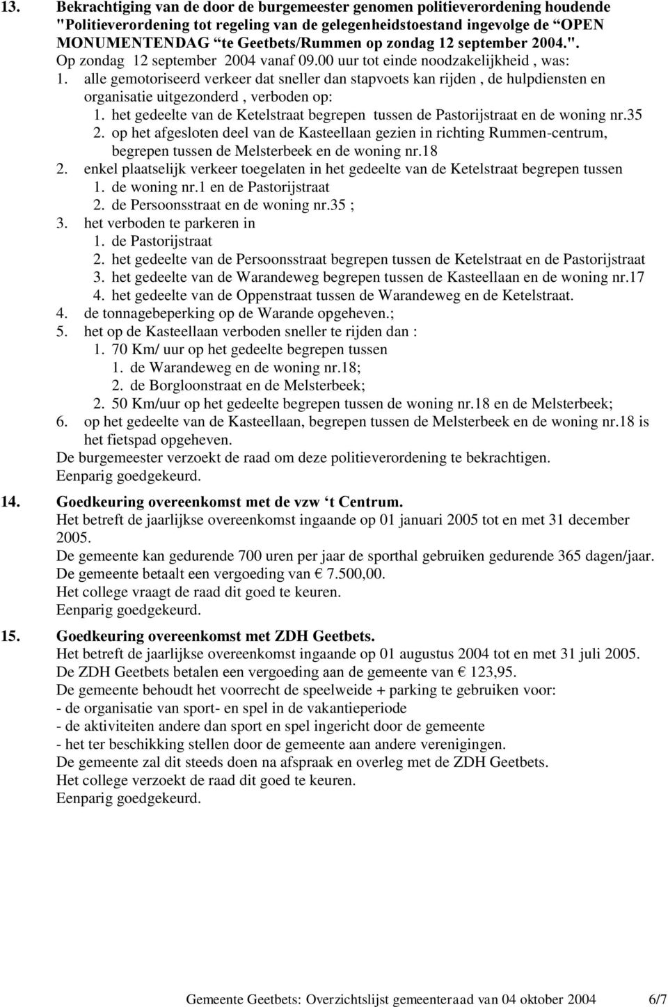 alle gemotoriseerd verkeer dat sneller dan stapvoets kan rijden, de hulpdiensten en organisatie uitgezonderd, verboden op: 1.