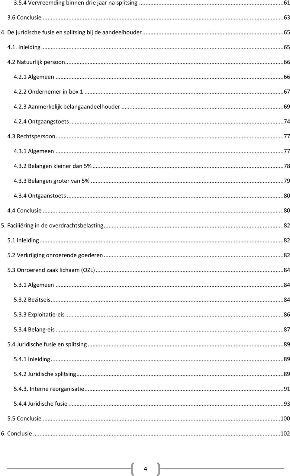 .. 79 4.3.4 Ontgaanstoets... 80 4.4 Conclusie... 80 5. Faciliëring in de overdrachtsbelasting... 82 5.1 Inleiding... 82 5.2 Verkrijging onroerende goederen... 82 5.3 Onroerend zaak lichaam (OZL).