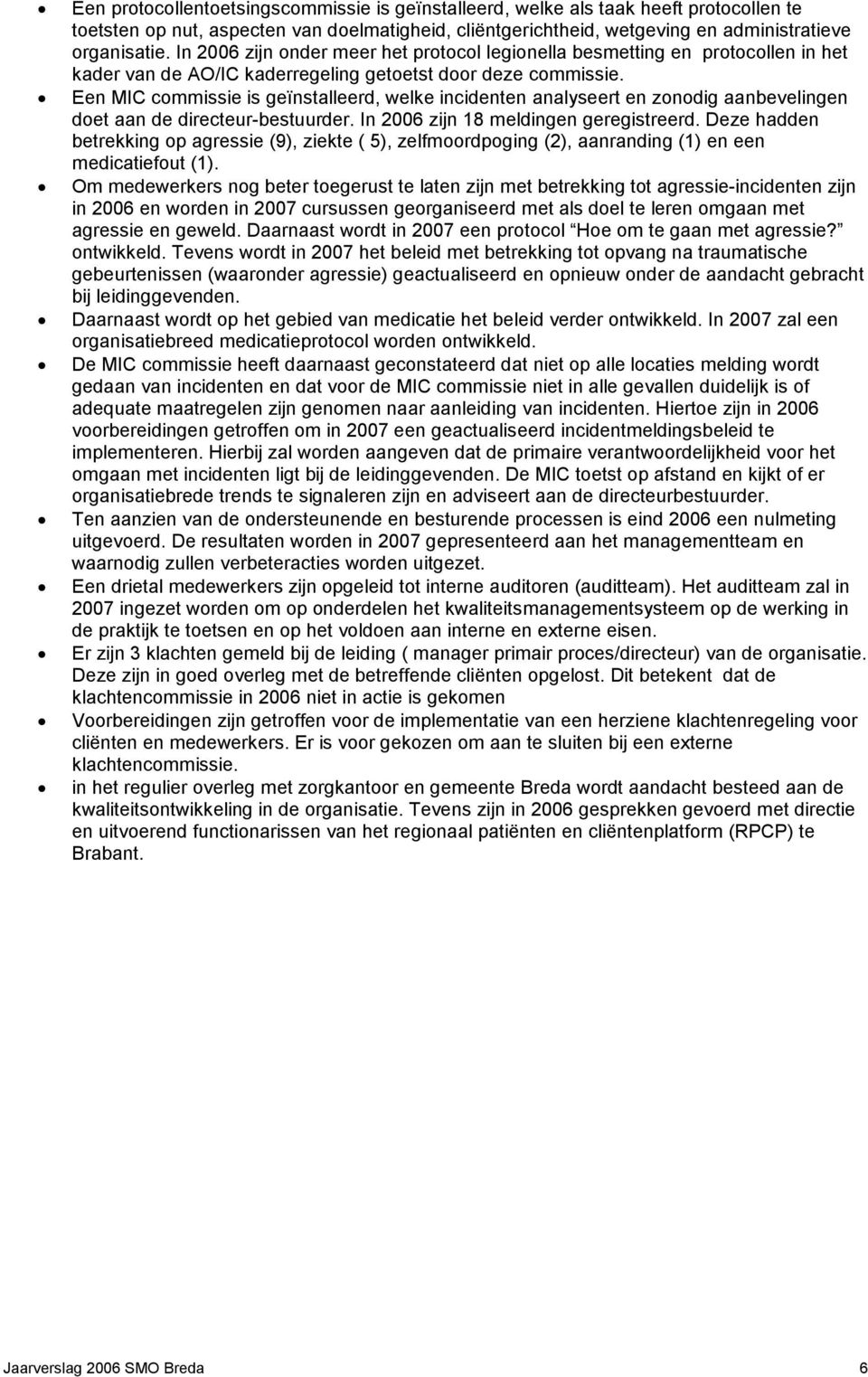 Een MIC commissie is geïnstalleerd, welke incidenten analyseert en zonodig aanbevelingen doet aan de directeur-bestuurder. In 2006 zijn 18 meldingen geregistreerd.