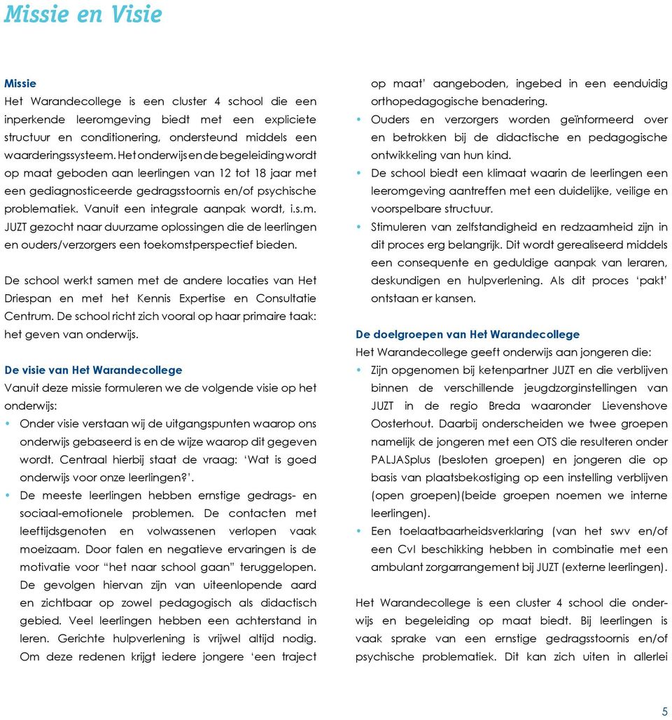 De school werkt samen met de andere locaties van Het Driespan en met het Kennis Expertise en Consultatie Centrum. De school richt zich vooral op haar primaire taak: het geven van onderwijs.