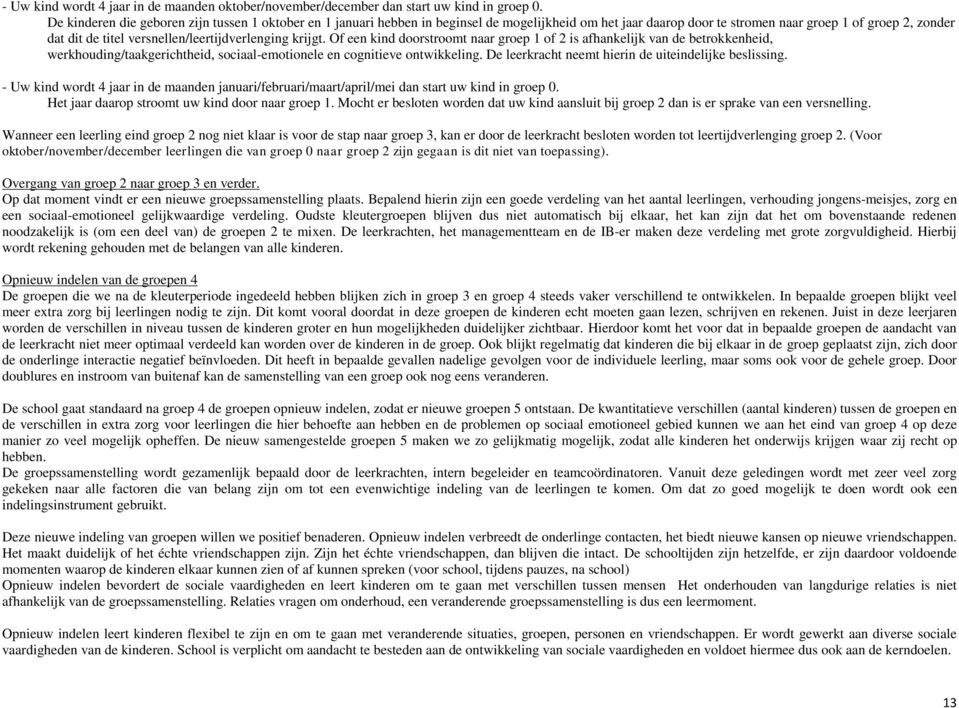 versnellen/leertijdverlenging krijgt. Of een kind doorstroomt naar groep 1 of 2 is afhankelijk van de betrokkenheid, werkhouding/taakgerichtheid, sociaal-emotionele en cognitieve ontwikkeling.