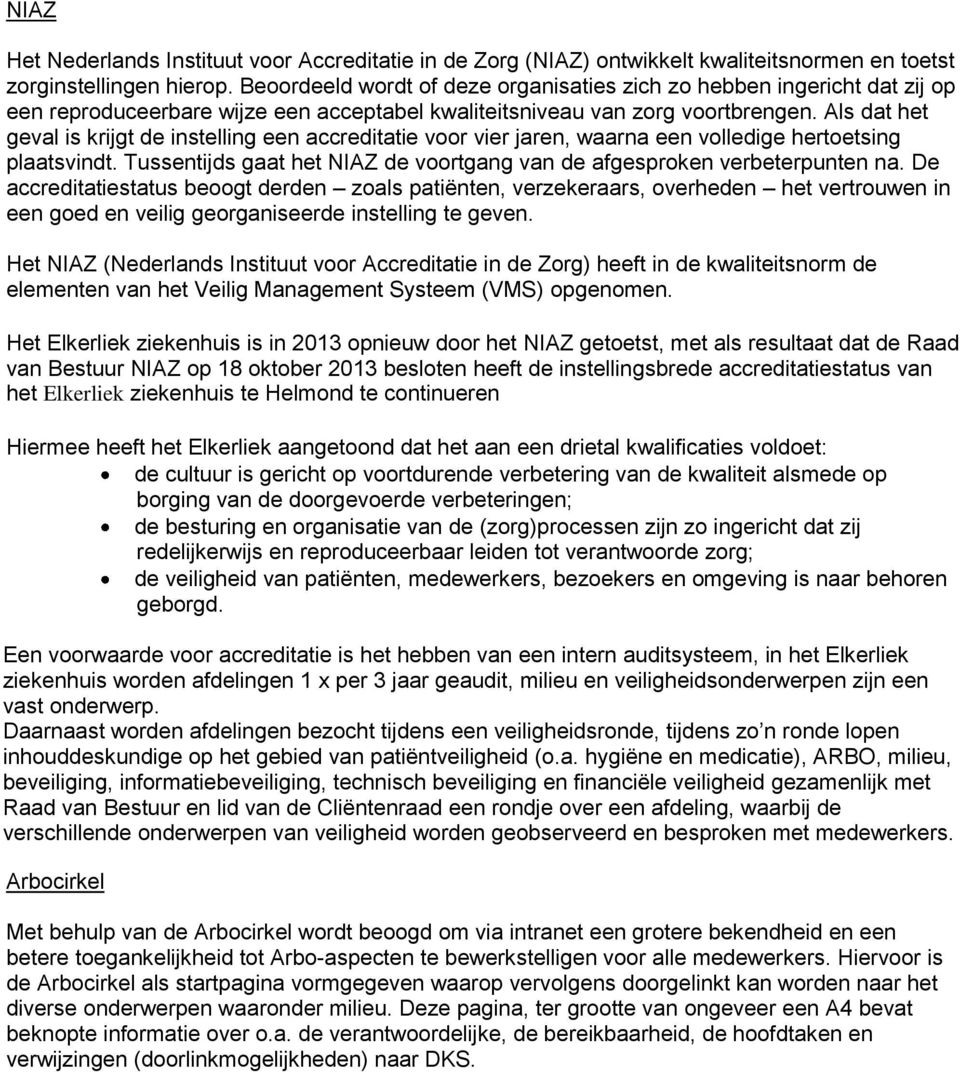 Als dat het geval is krijgt de instelling een accreditatie voor vier jaren, waarna een volledige hertoetsing plaatsvindt. Tussentijds gaat het NIAZ de voortgang van de afgesproken verbeterpunten na.