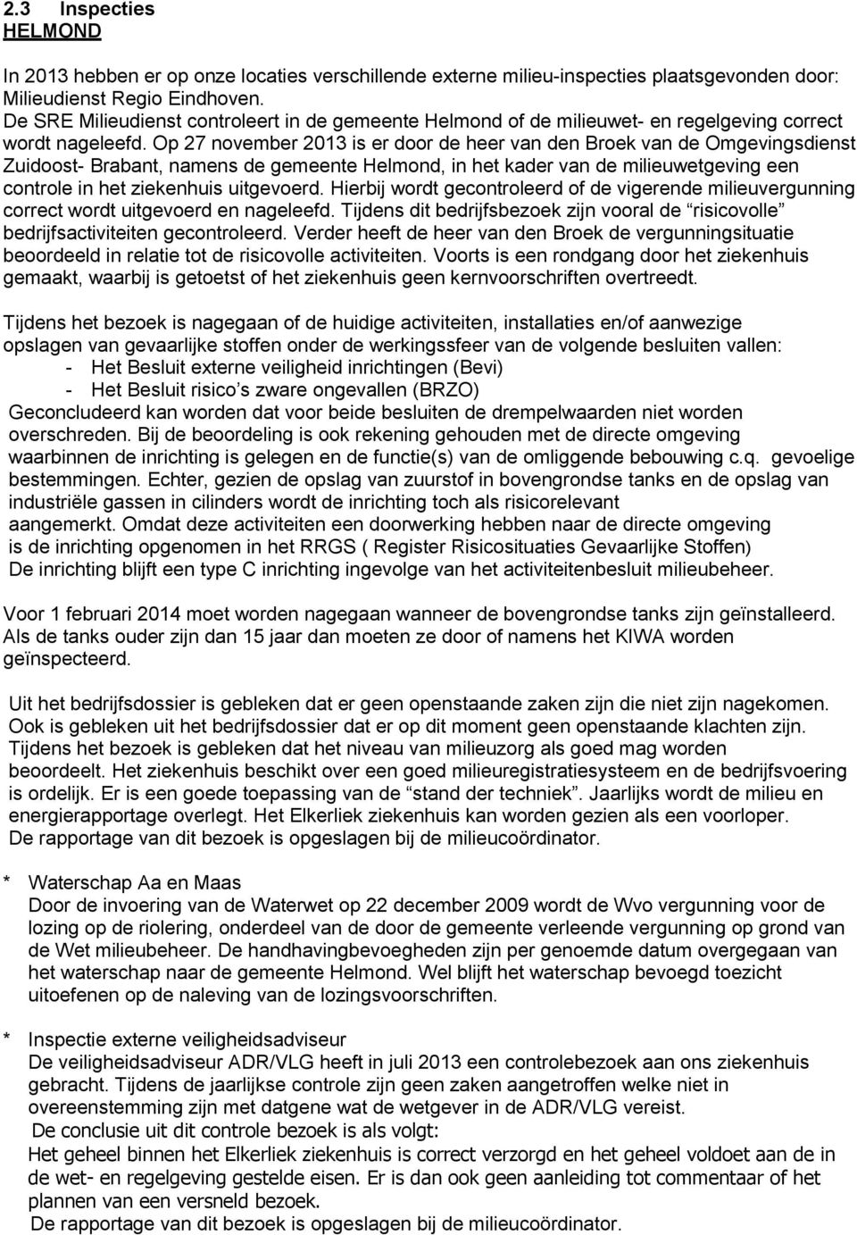 Op 27 november 2013 is er door de heer van den Broek van de Omgevingsdienst Zuidoost- Brabant, namens de gemeente Helmond, in het kader van de milieuwetgeving een controle in het ziekenhuis