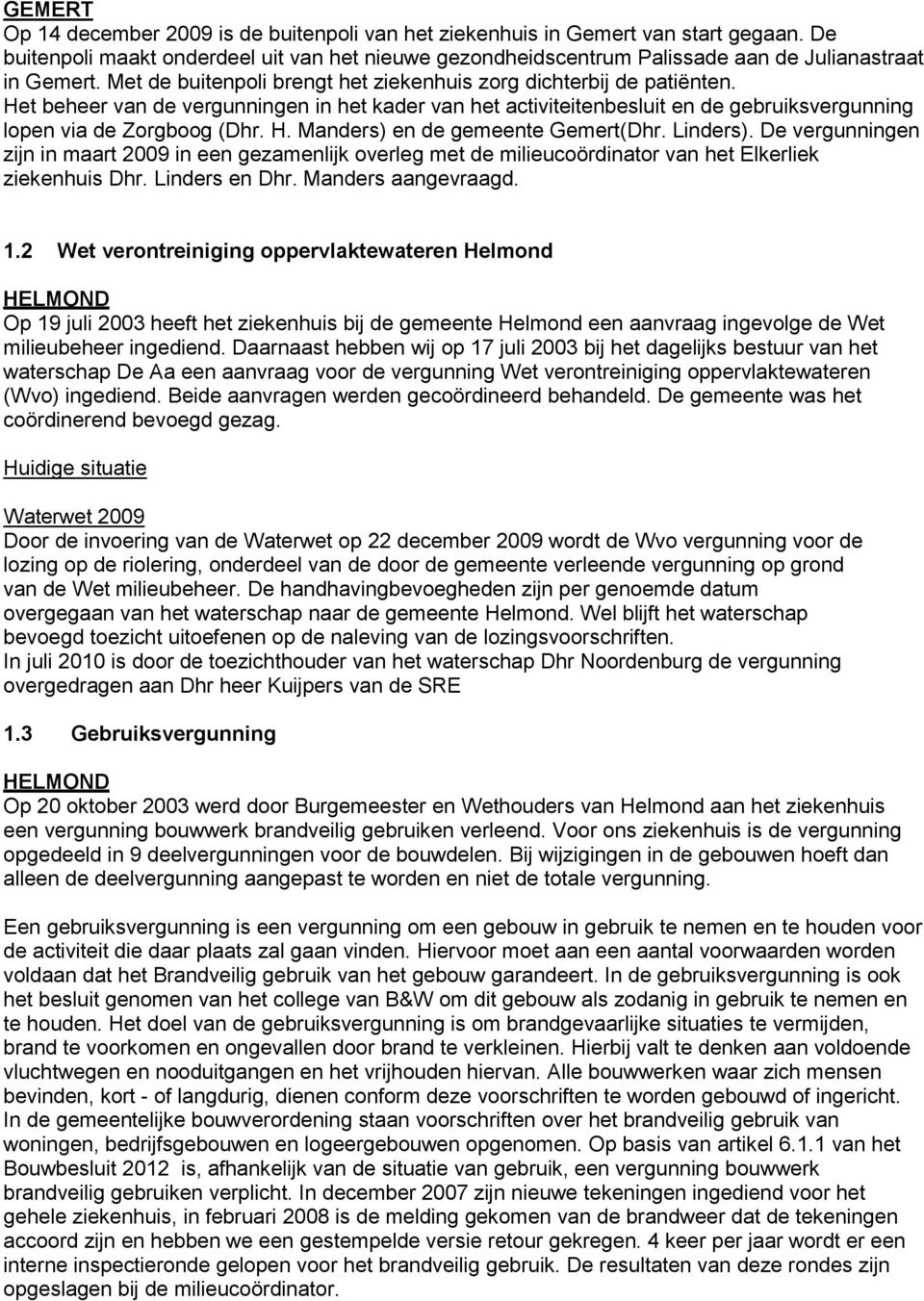 Linders). De vergunningen zijn in maart 2009 in een gezamenlijk overleg met de milieucoördinator van het Elkerliek ziekenhuis Dhr. Linders en Dhr. Manders aangevraagd. 1.