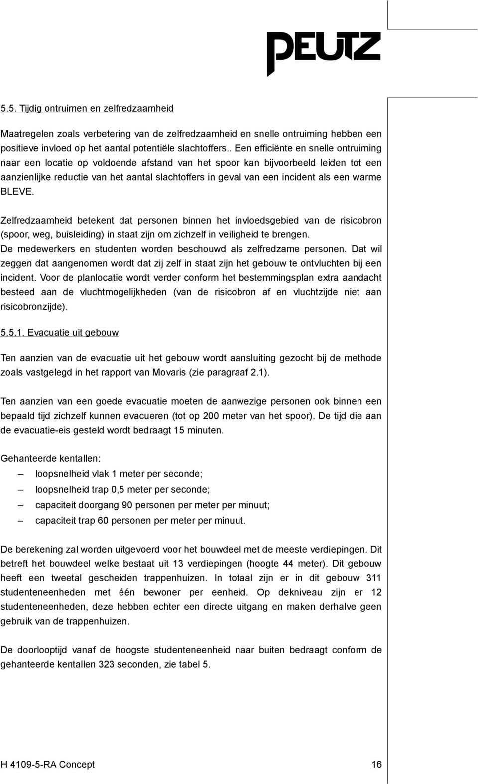 als een warme BLEVE. Zelfredzaamheid betekent dat personen binnen het invloedsgebied van de risicobron (spoor, weg, buisleiding) in staat zijn om zichzelf in veiligheid te brengen.