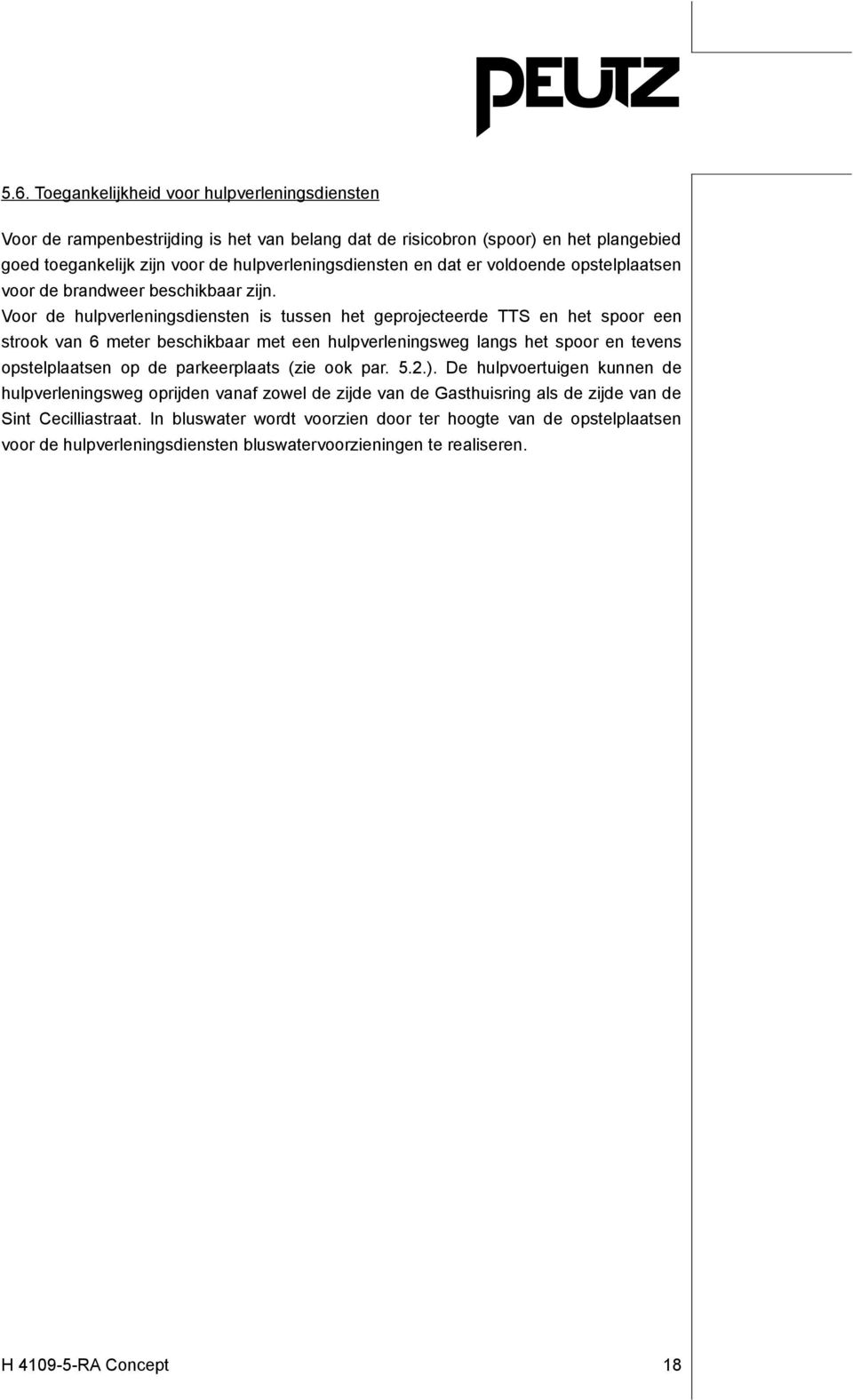 Voor de hulpverleningsdiensten is tussen het geprojecteerde TTS en het spoor een strook van 6 meter beschikbaar met een hulpverleningsweg langs het spoor en tevens opstelplaatsen op de