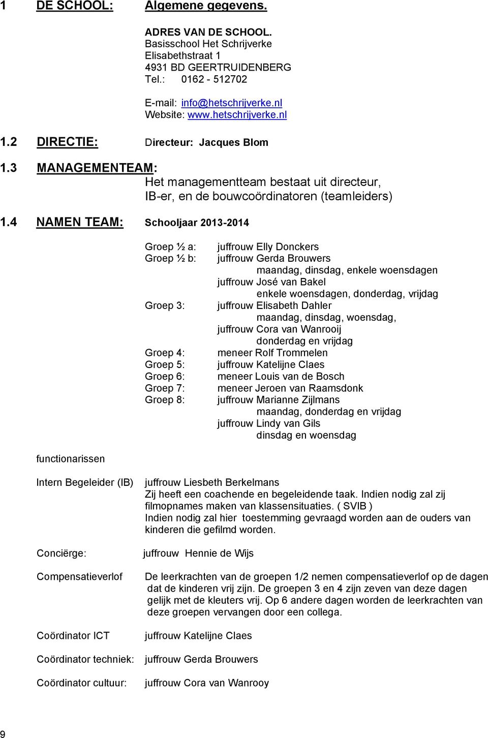 4 NAMEN TEAM: Schooljaar 2013-2014 Groep ½ a: Groep ½ b: Groep 3: Groep 4: Groep 5: Groep 6: Groep 7: Groep 8: juffrouw Elly Donckers juffrouw Gerda Brouwers maandag, dinsdag, enkele woensdagen