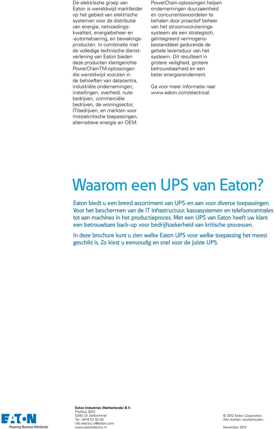 In combinatie met de volledige technische dienstverlening van bieden deze producten klantgerichte PowerChainTM-oplossingen die wereldwijd voorzien in de behoeften van datacentra, industriële