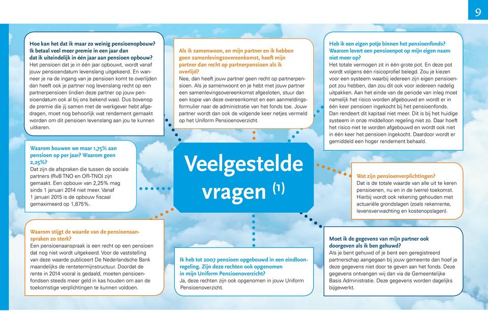 En wanneer je na de ingang van je pensioen komt te overlijden dan heeft ook je partner nog levenslang recht op een partnerpensioen (indien deze partner op jouw pensioendatum ook al bij ons bekend