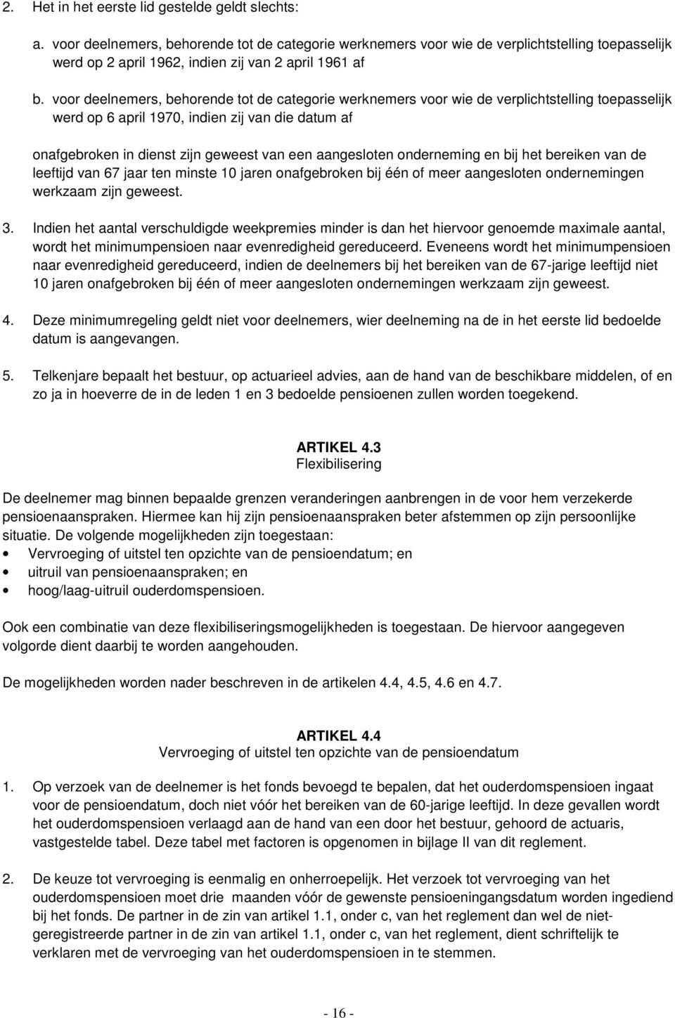 voor deelnemers, behorende tot de categorie werknemers voor wie de verplichtstelling toepasselijk werd op 6 april 1970, indien zij van die datum af onafgebroken in dienst zijn geweest van een