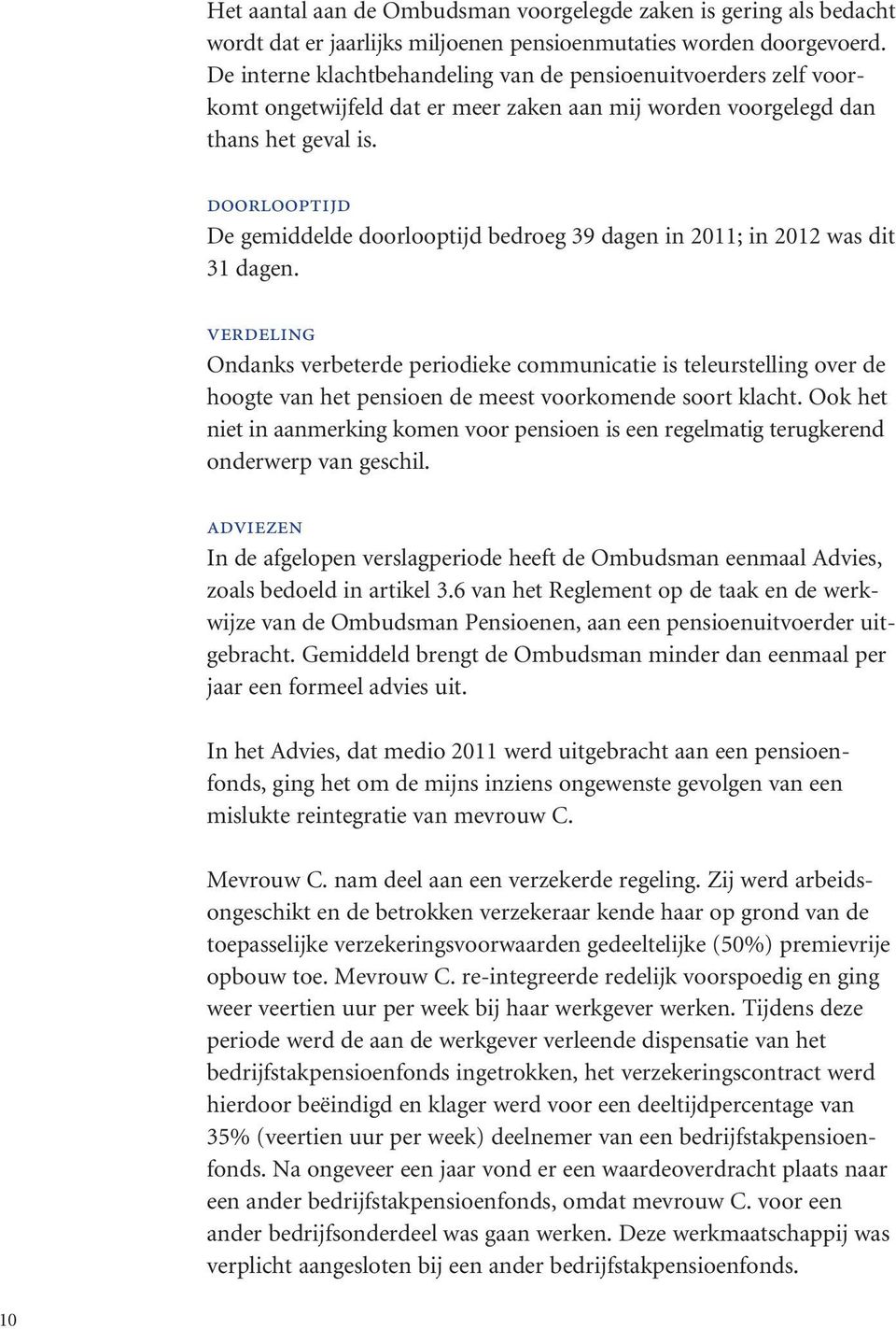 doorlooptijd De gemiddelde doorlooptijd bedroeg 39 dagen in 2011; in 2012 was dit 31 dagen.