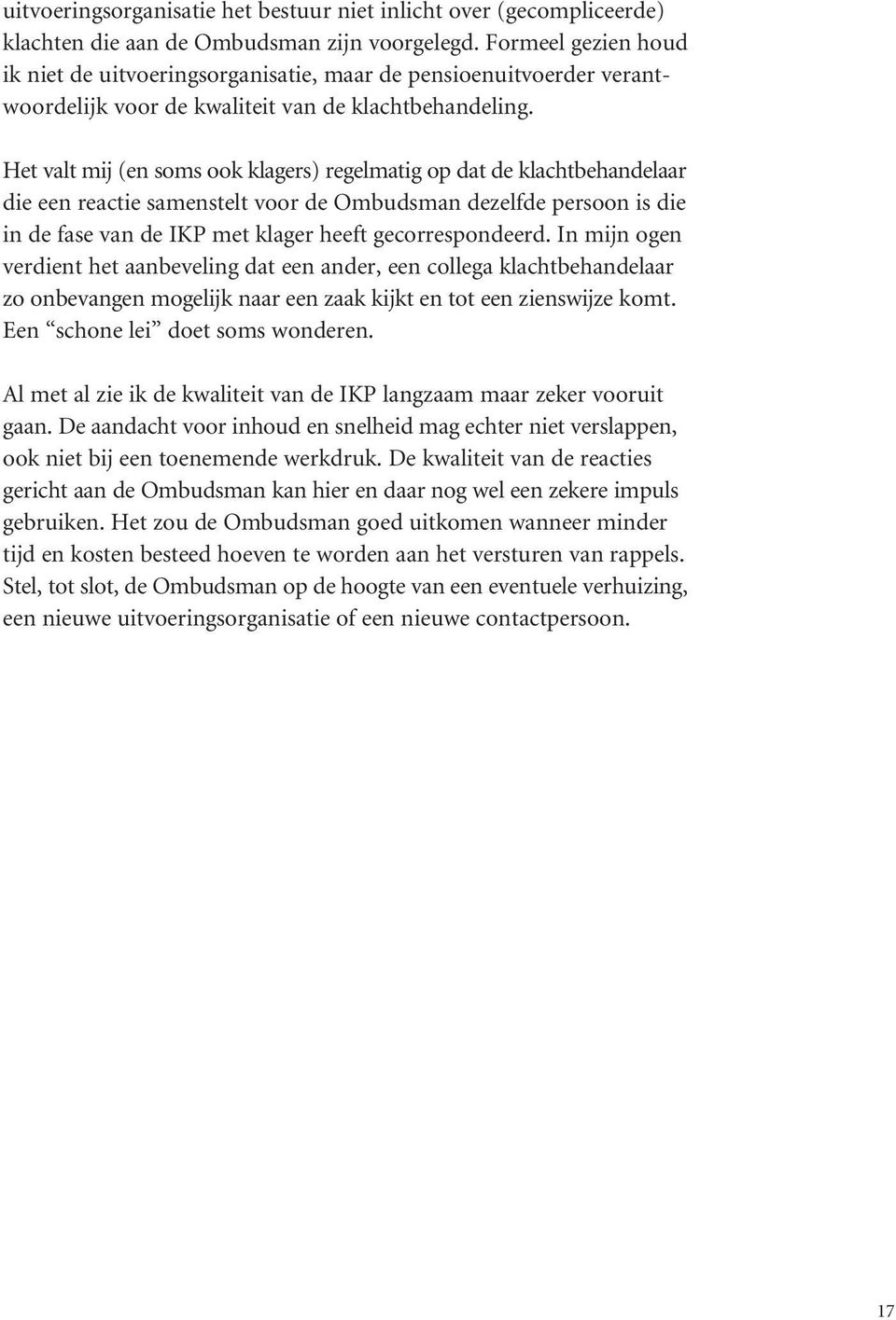 Het valt mij (en soms ook klagers) regelmatig op dat de klachtbehandelaar die een reactie samenstelt voor de Ombudsman dezelfde persoon is die in de fase van de IKP met klager heeft gecorrespondeerd.