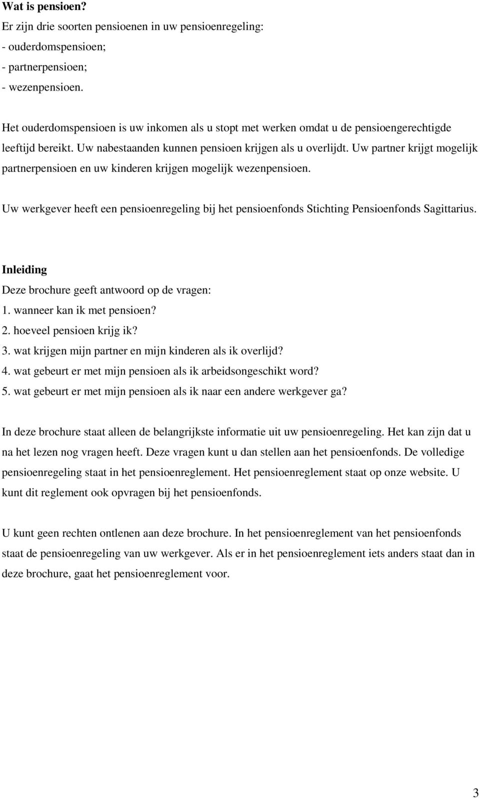 Uw partner krijgt mogelijk partnerpensioen en uw kinderen krijgen mogelijk wezenpensioen. Uw werkgever heeft een pensioenregeling bij het pensioenfonds Stichting Pensioenfonds Sagittarius.