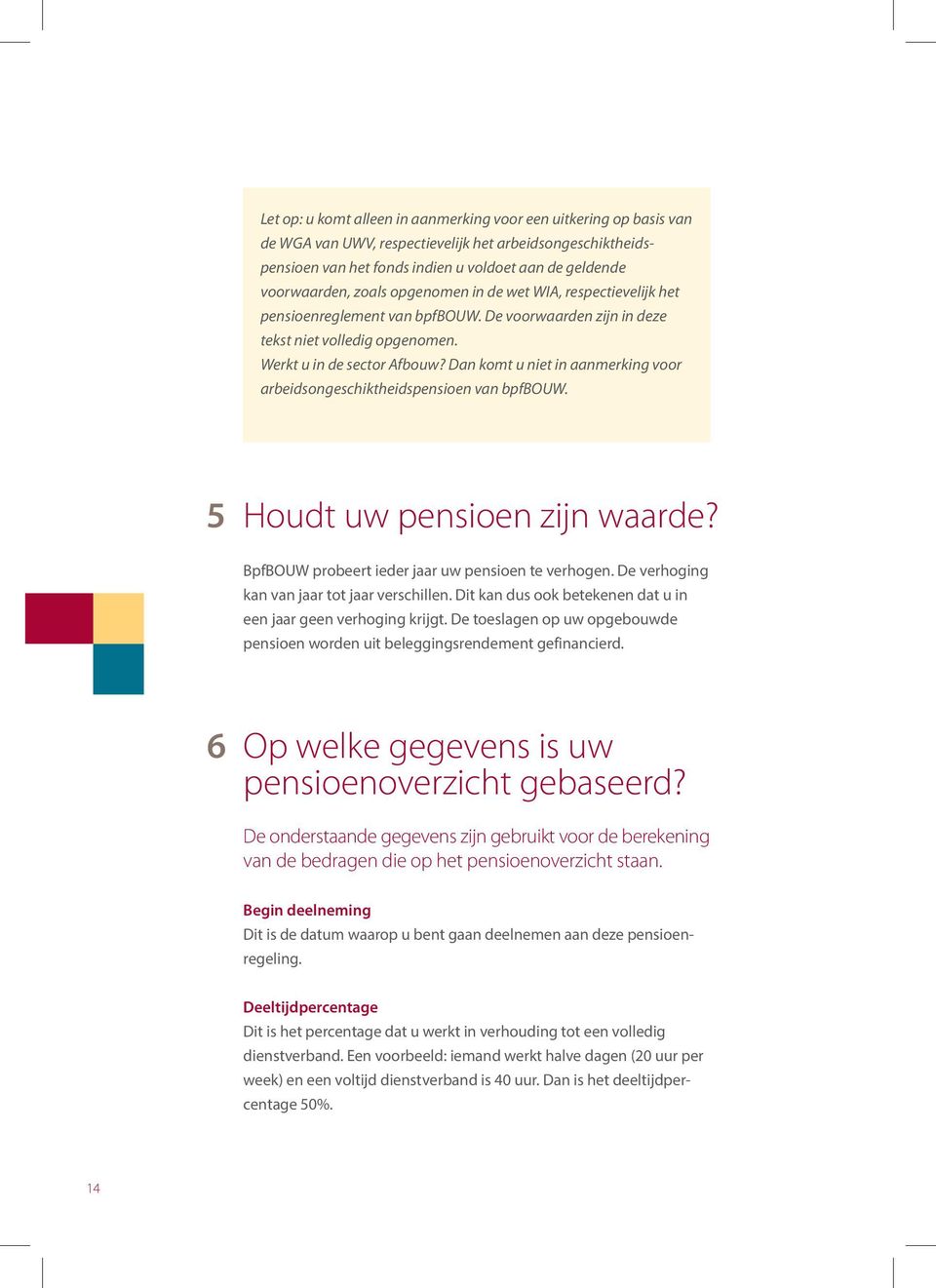 Dan komt u niet in aanmerking voor arbeidsongeschiktheidspensioen van bpfbouw. 5 Houdt uw pensioen zijn waarde? BpfBOUW probeert ieder jaar uw pensioen te verhogen.