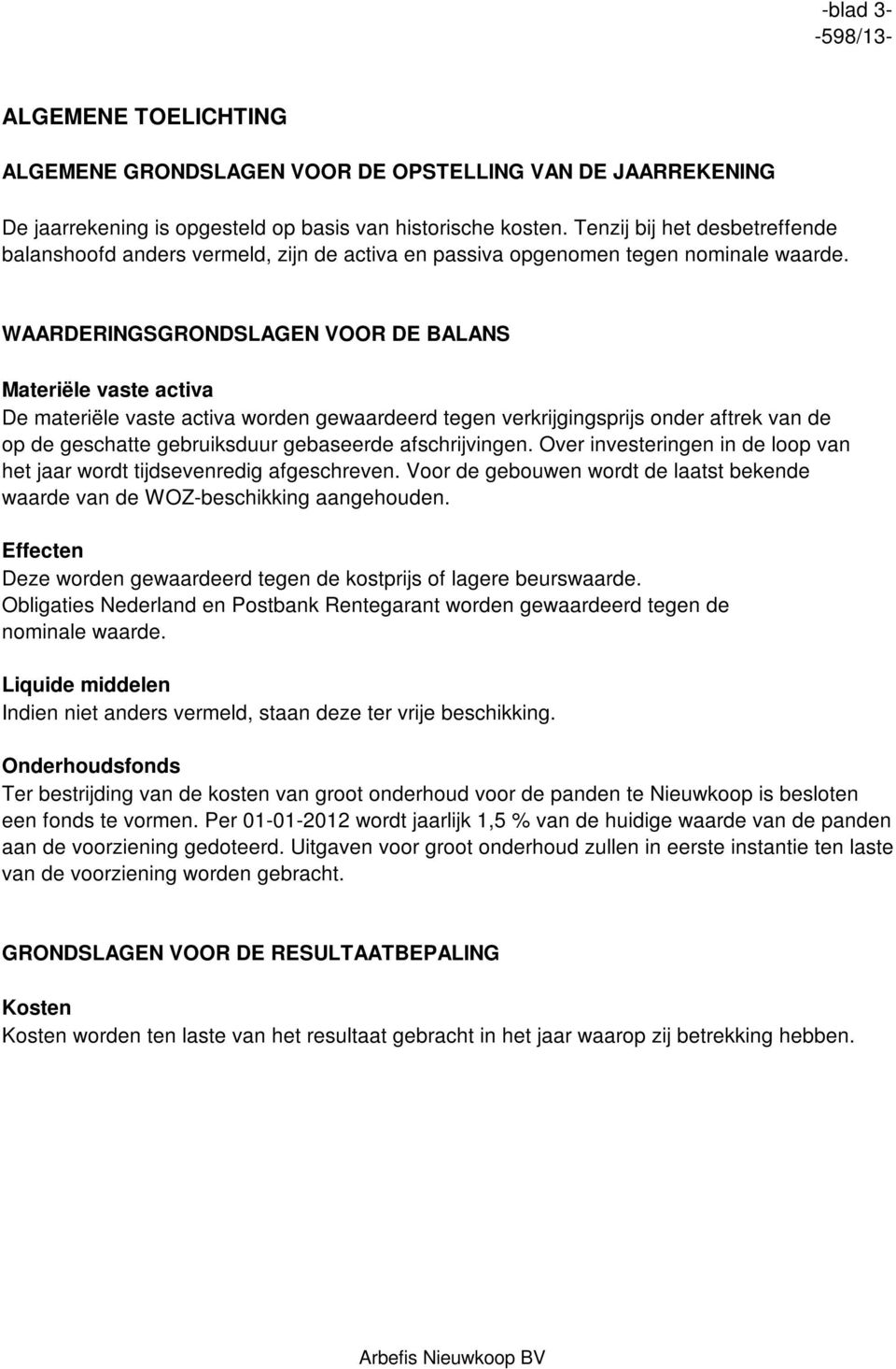 WAARDERINGSGRONDSLAGEN VOOR DE BALANS Materiële vaste activa De materiële vaste activa worden gewaardeerd tegen verkrijgingsprijs onder aftrek van de op de geschatte gebruiksduur gebaseerde