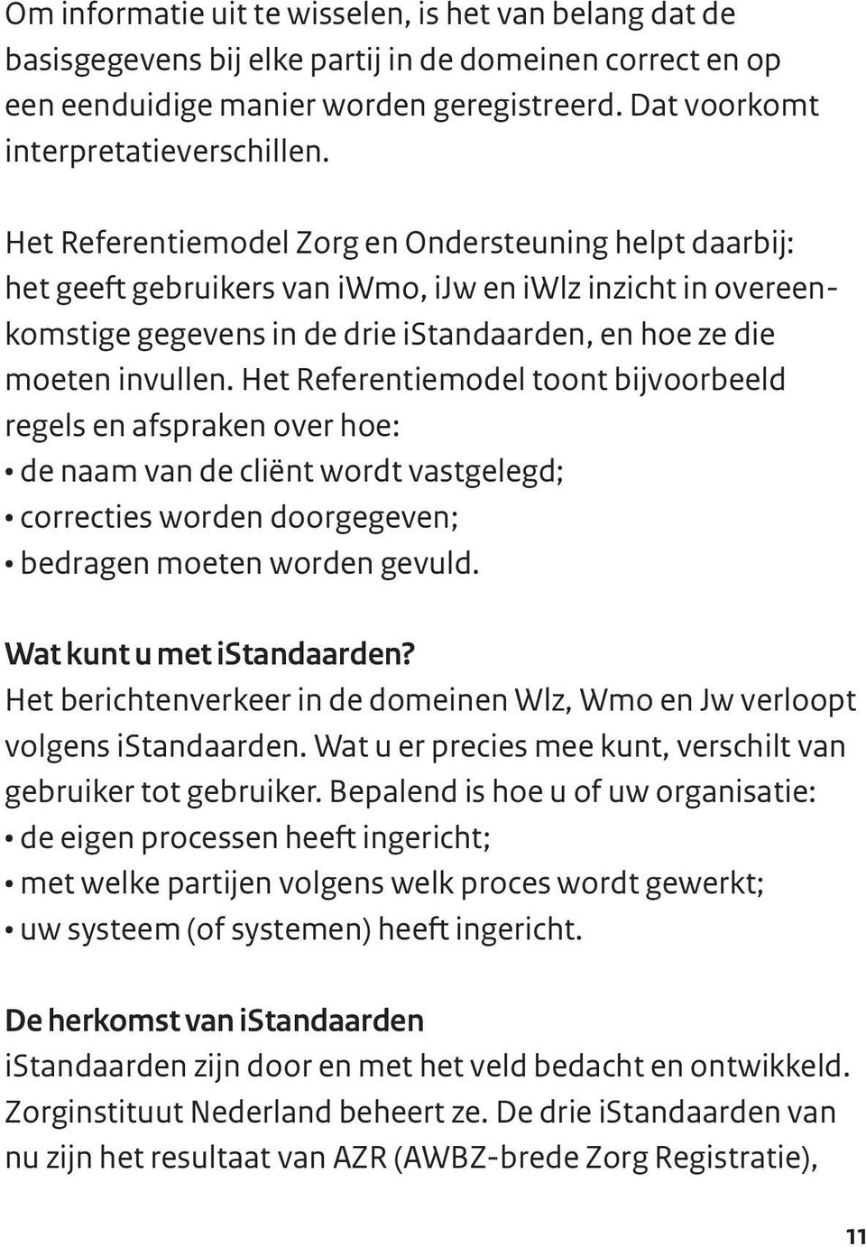 Het Referentiemodel toont bijvoorbeeld regels en afspraken over hoe: de naam van de cliënt wordt vastgelegd; correcties worden doorgegeven; bedragen moeten worden gevuld. Wat kunt u met istandaarden?