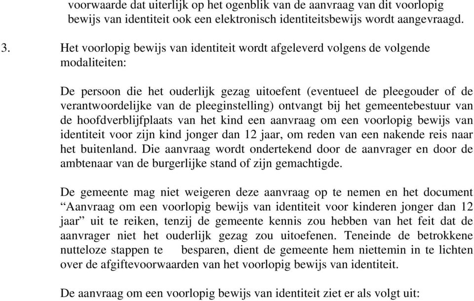 pleeginstelling) ontvangt bij het gemeentebestuur van de hoofdverblijfplaats van het kind een aanvraag om een voorlopig bewijs van identiteit voor zijn kind jonger dan 12 jaar, om reden van een