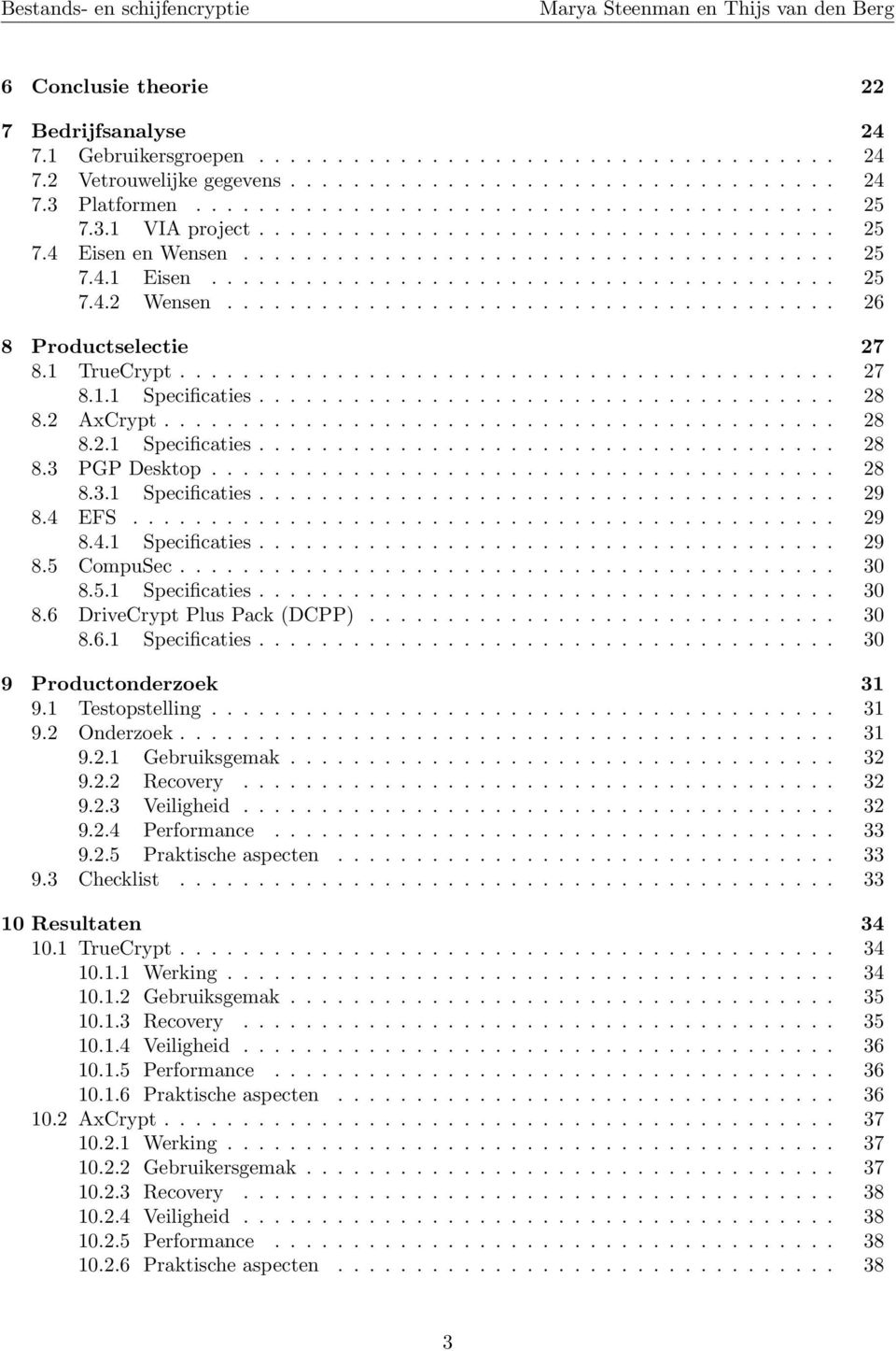 ...................................... 26 8 Productselectie 27 8.1 TrueCrypt.......................................... 27 8.1.1 Specificaties..................................... 28 8.2 AxCrypt........................................... 28 8.2.1 Specificaties..................................... 28 8.3 PGP Desktop.