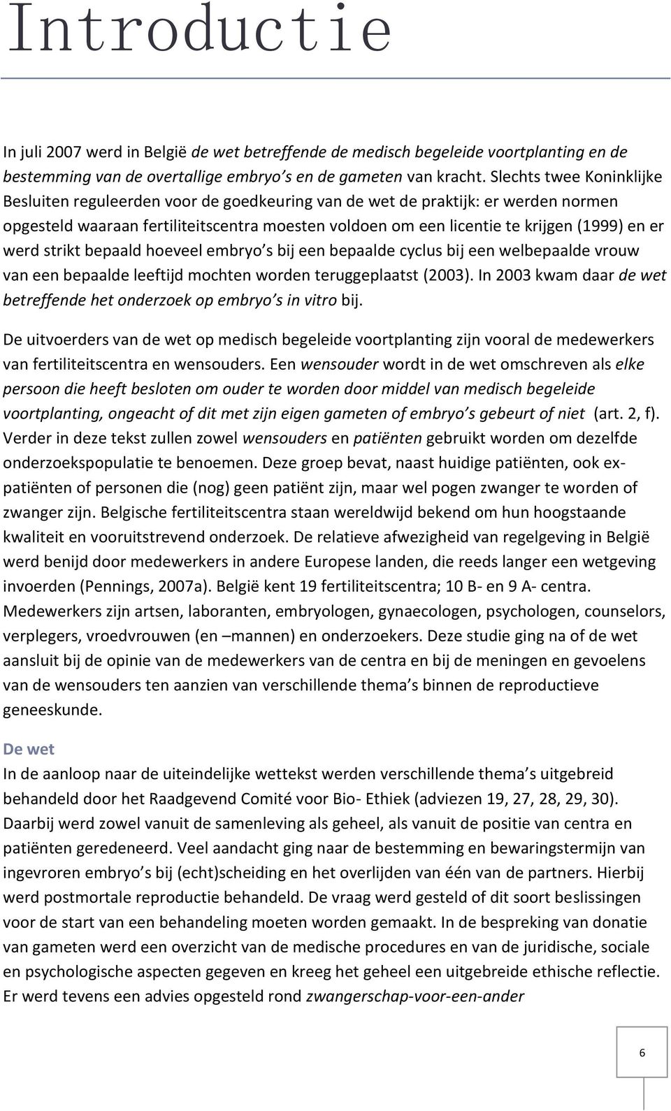 er werd strikt bepaald hoeveel embryo s bij een bepaalde cyclus bij een welbepaalde vrouw van een bepaalde leeftijd mochten worden teruggeplaatst (2003).