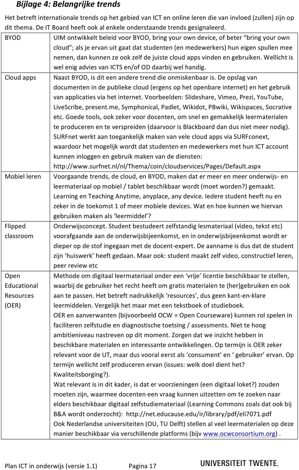 BYOD Cloud apps Mobiel leren Flipped classroom Open Educational Resources (OER) UIM ontwikkelt beleid voor BYOD, bring your own device, of beter bring your own cloud ; als je ervan uit gaat dat