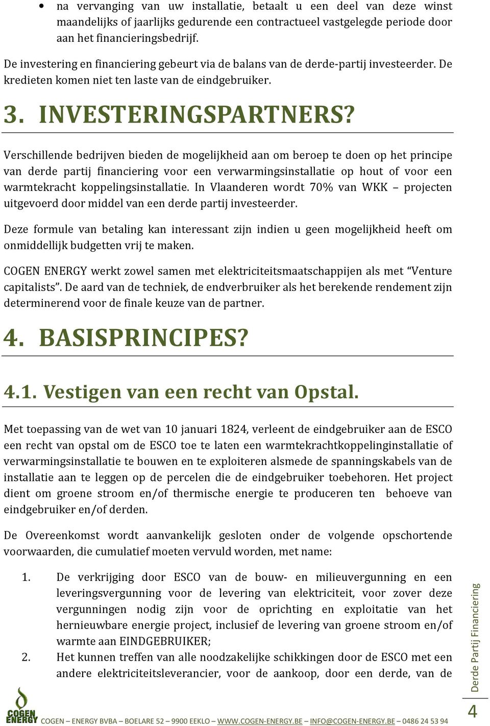 Verschillende bedrijven bieden de mogelijkheid aan om beroep te doen op het principe van derde partij financiering voor een verwarmingsinstallatie op hout of voor een warmtekracht