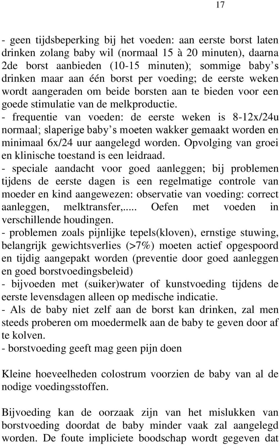 - frequentie van voeden: de eerste weken is 8-12x/24u normaal; slaperige baby s moeten wakker gemaakt worden en minimaal 6x/24 uur aangelegd worden.