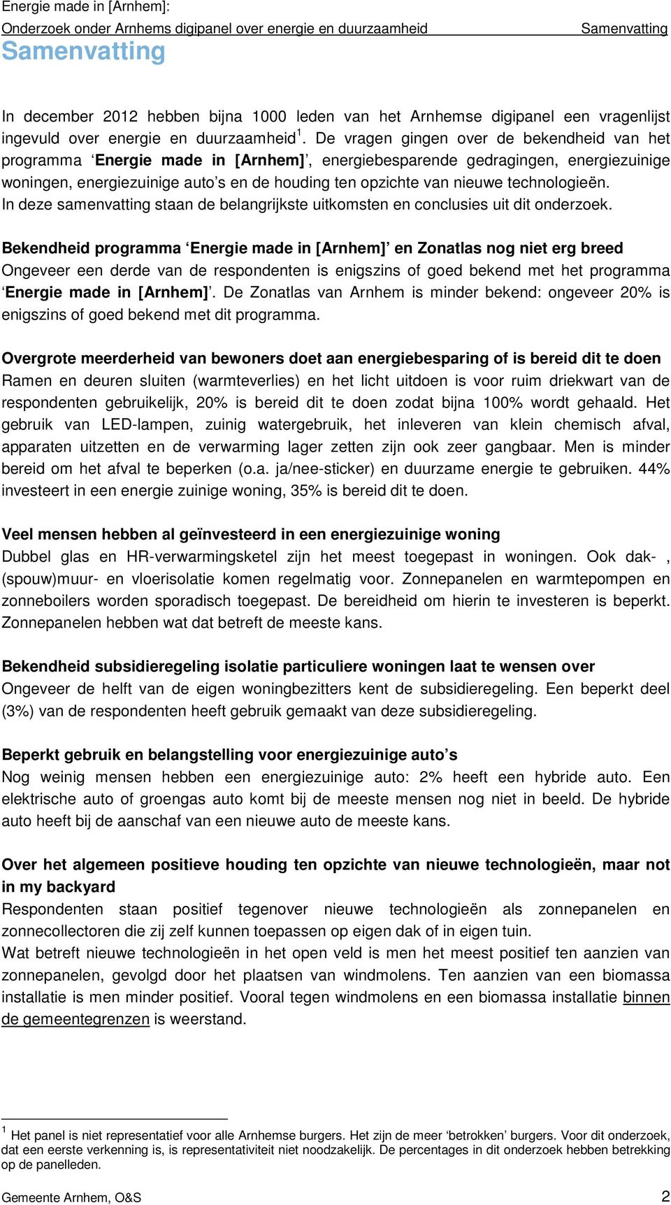 De vragen gingen over de bekendheid van het programma Energie made in [Arnhem], energiebesparende gedragingen, energiezuinige woningen, energiezuinige auto s en de houding ten opzichte van nieuwe