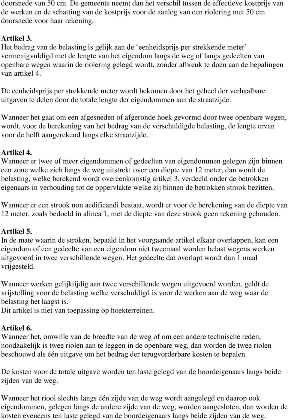 Het bedrag van de belasting is gelijk aan de eenheidsprijs per strekkende meter vermenigvuldigd met de lengte van het eigendom langs de weg of langs gedeelten van openbare wegen waarin de riolering