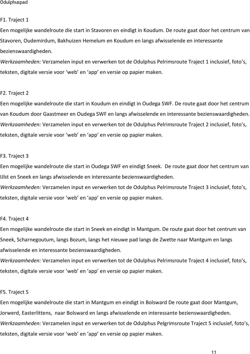 Werkzaamheden: Verzamelen input en verwerken tot de Odulphus Pelrimsroute Traject 1 inclusief, foto s, teksten, digitale versie voor web en app en versie op papier maken. F2.