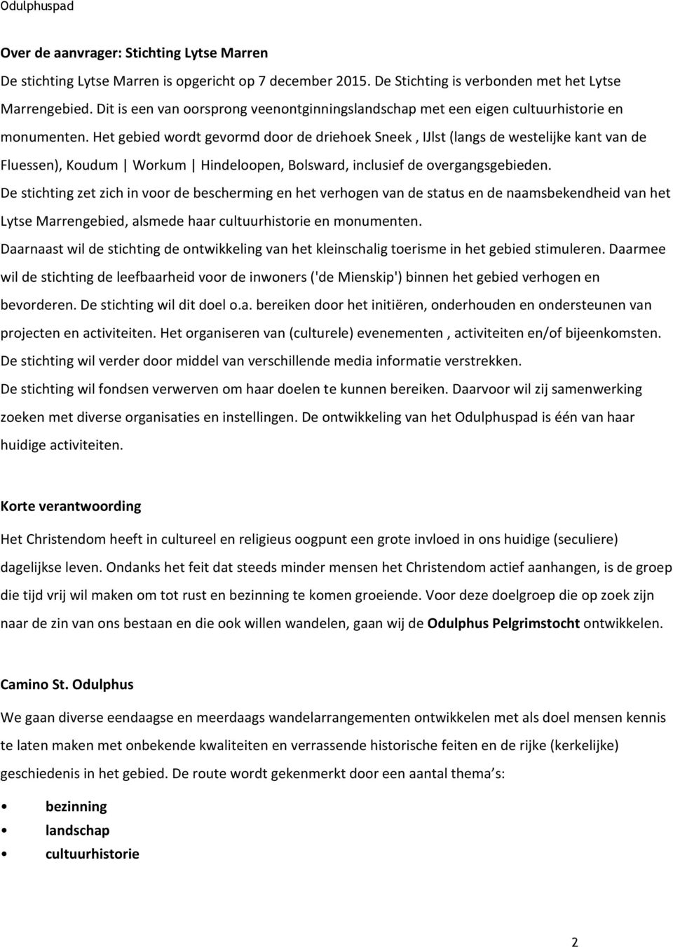 Het gebied wordt gevormd door de driehoek Sneek, IJlst (langs de westelijke kant van de Fluessen), Koudum Workum Hindeloopen, Bolsward, inclusief de overgangsgebieden.