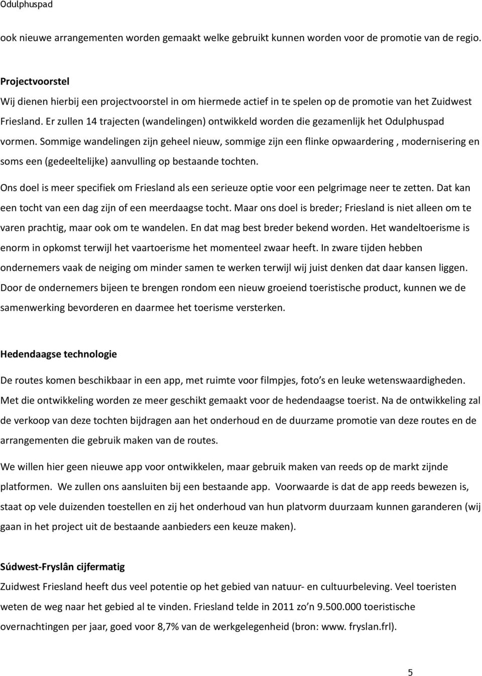 Er zullen 14 trajecten (wandelingen) ontwikkeld worden die gezamenlijk het Odulphuspad vormen.