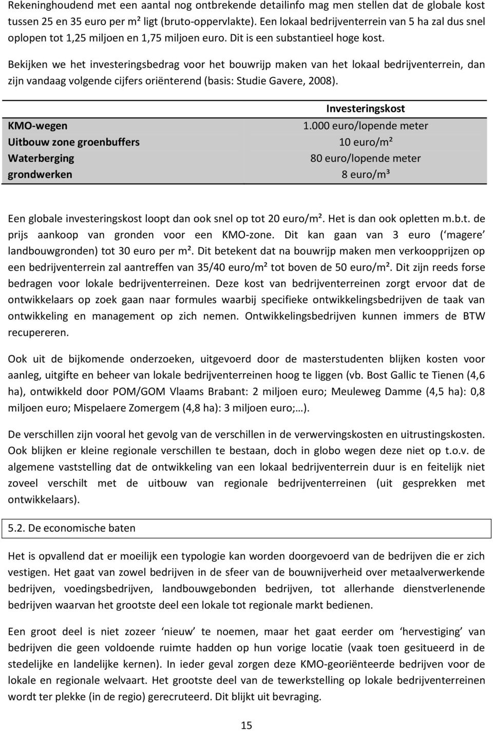 Bekijken we het investeringsbedrag voor het bouwrijp maken van het lokaal bedrijventerrein, dan zijn vandaag volgende cijfers oriënterend (basis: Studie Gavere, 2008).