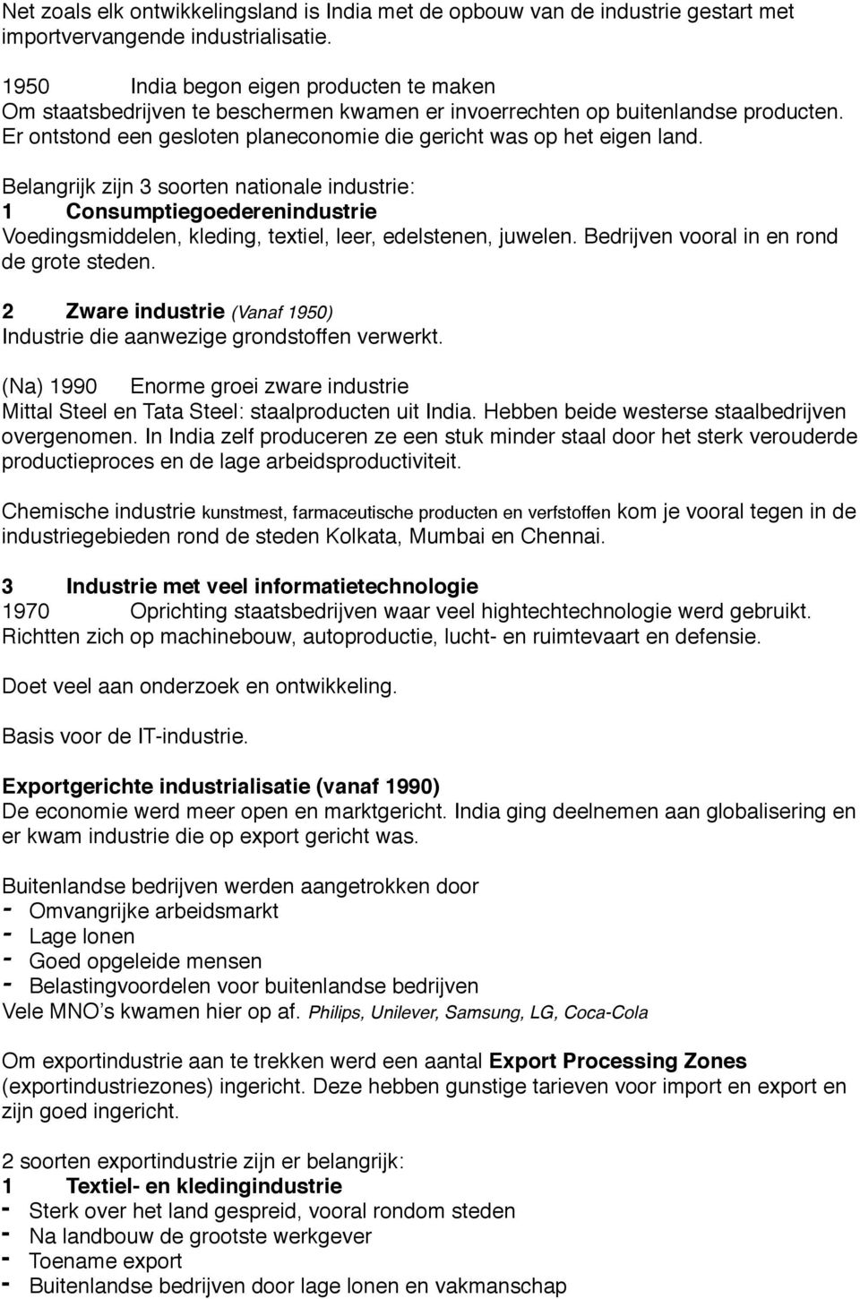 Belangrijk zijn 3 soorten nationale industrie: 1 Consumptiegoederenindustrie Voedingsmiddelen, kleding, textiel, leer, edelstenen, juwelen. Bedrijven vooral in en rond de grote steden.