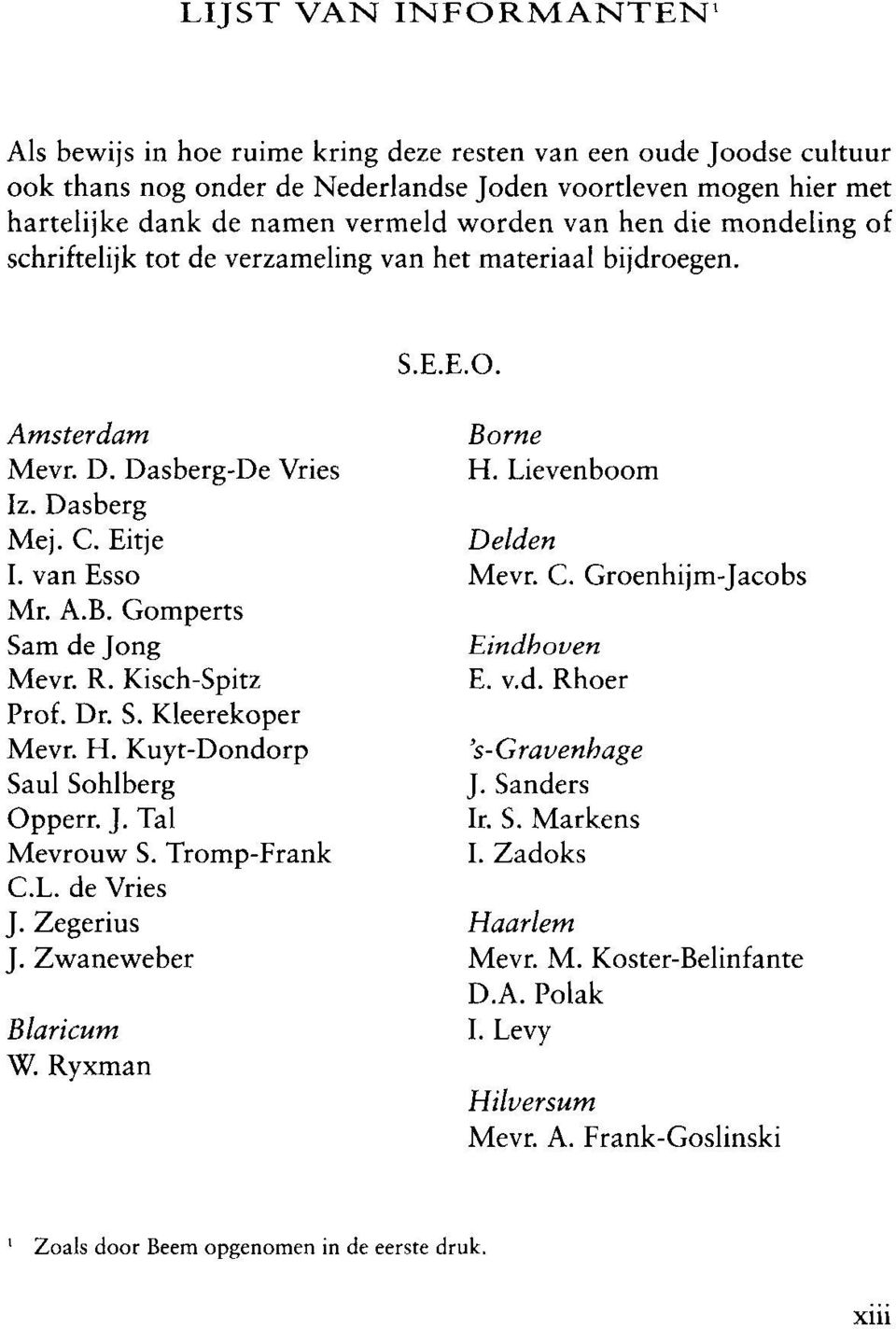 van Esso Mevr. C. Groenhijm-Jacobs Mr. A.B. Gomperts Sam de Jong Eindhoven Mevr. R. Kisch-Spitz E. v.d. Rhoer Prof. Dr. S. Kleerekoper Mevr. H. Kuyt-Dondorp 's-gravenhage Saul Sohlberg J.