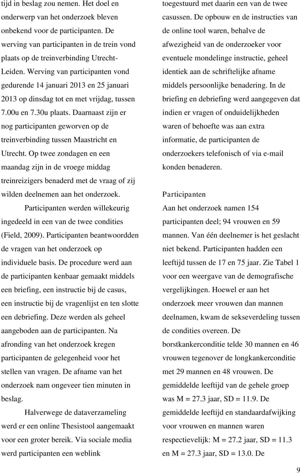 Daarnaast zijn er nog participanten geworven op de treinverbinding tussen Maastricht en Utrecht.