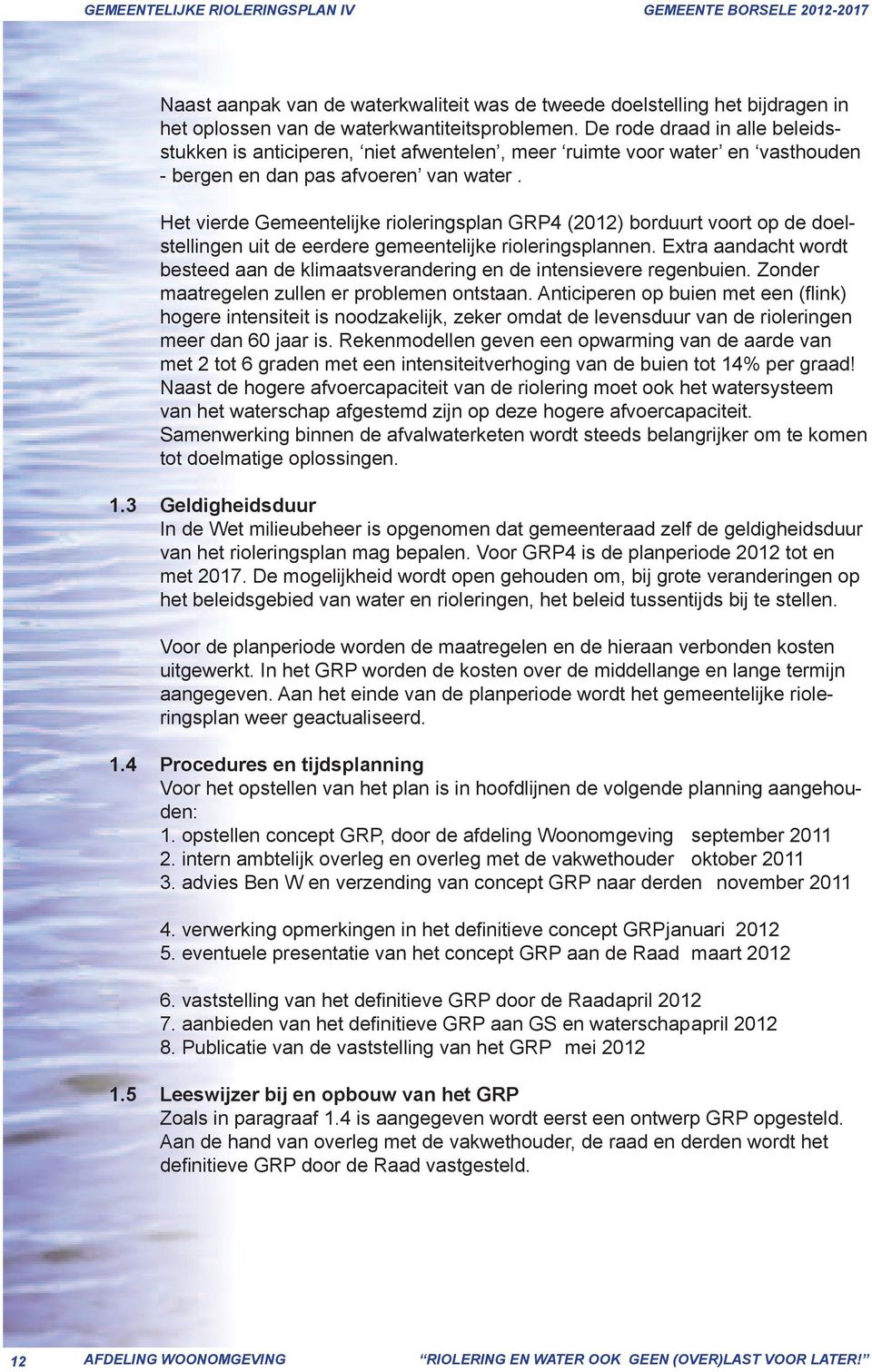 Het vierde Gemeentelijke rioleringsplan GRP4 (2012) borduurt voort op de doelstellingen uit de eerdere gemeentelijke rioleringsplannen.