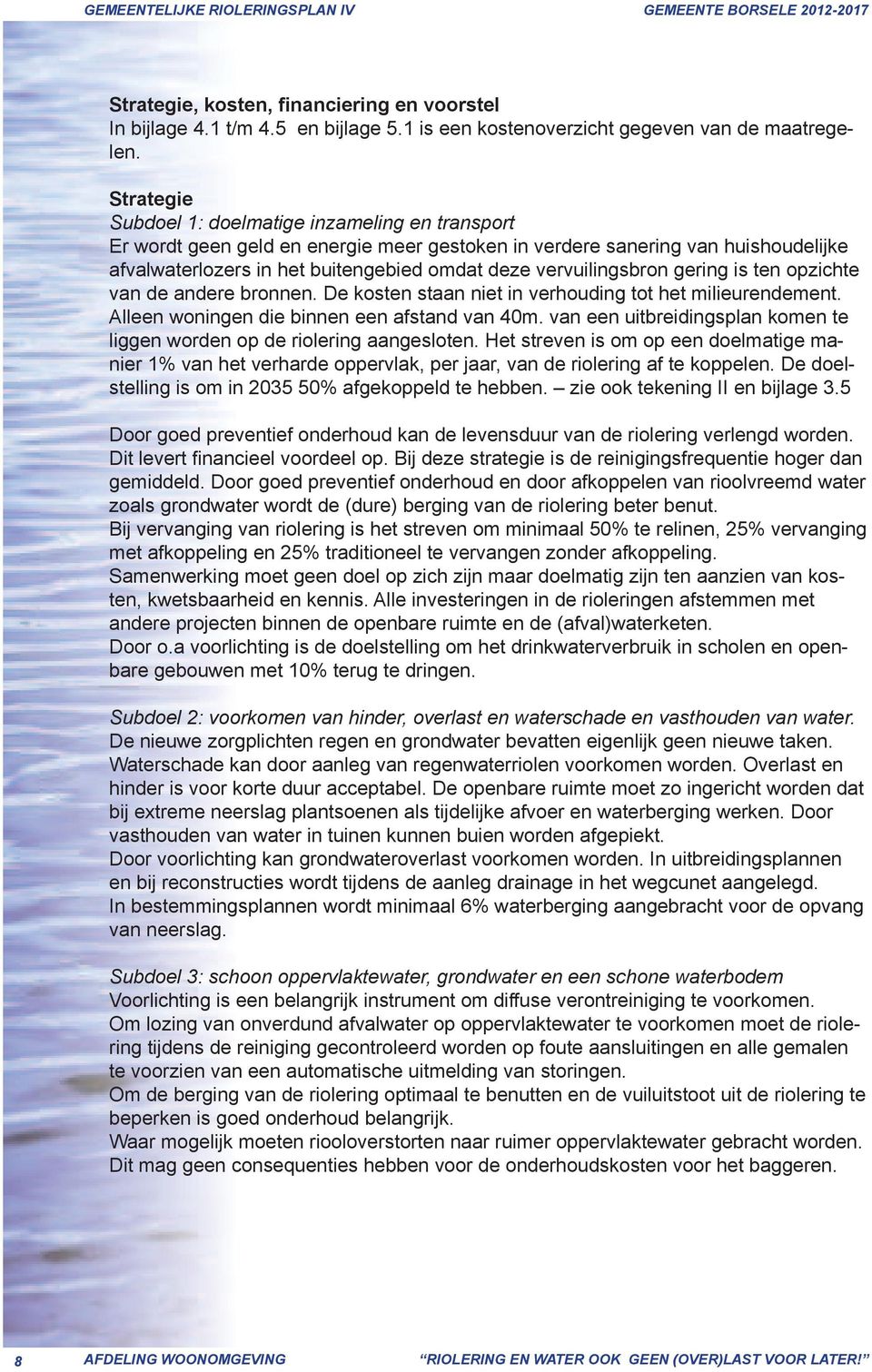 vervuilingsbron gering is ten opzichte van de andere bronnen. De kosten staan niet in verhouding tot het milieurendement. Alleen woningen die binnen een afstand van 40m.