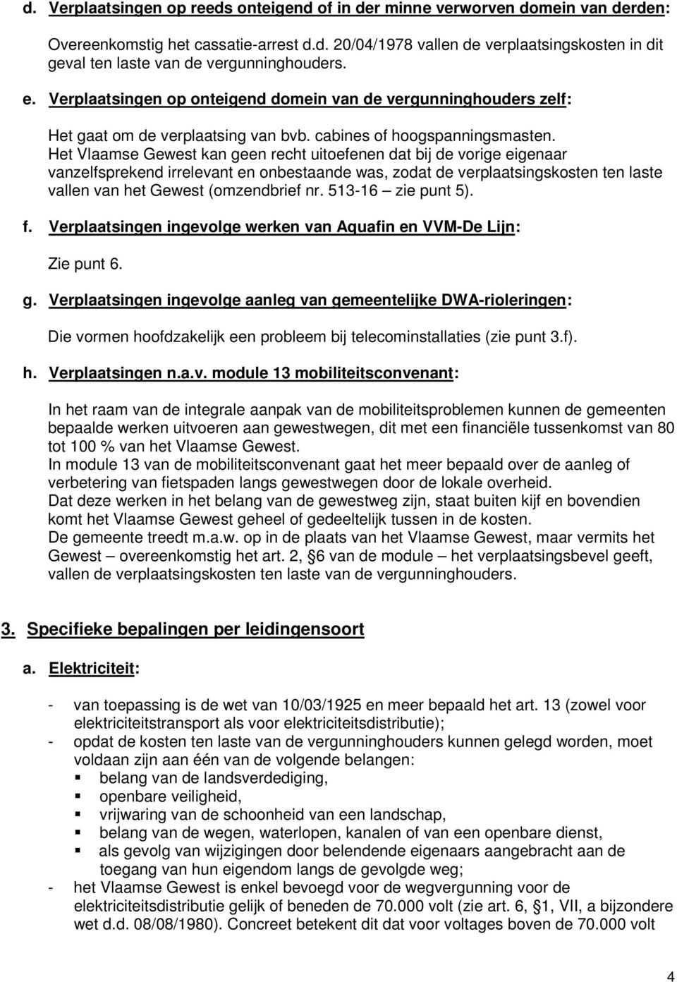 Het Vlaamse Gewest kan geen recht uitoefenen dat bij de vorige eigenaar vanzelfsprekend irrelevant en onbestaande was, zodat de verplaatsingskosten ten laste vallen van het Gewest (omzendbrief nr.