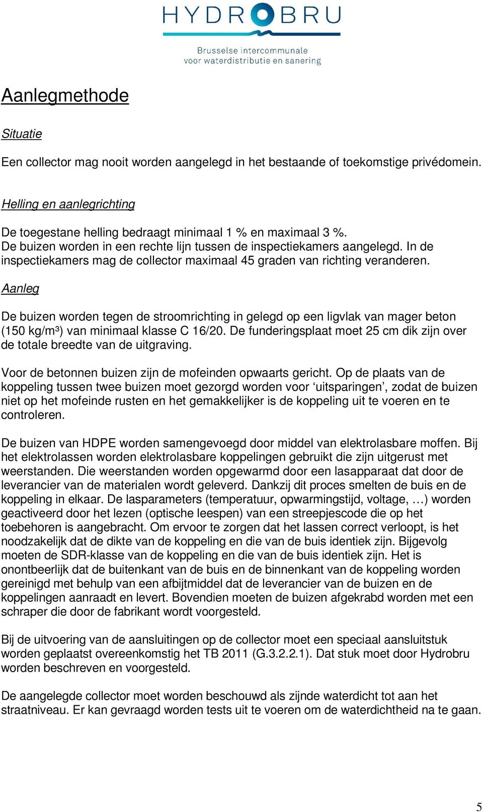 Aanleg De buizen worden tegen de stroomrichting in gelegd op een ligvlak van mager beton (150 kg/m³) van minimaal klasse C 16/20.