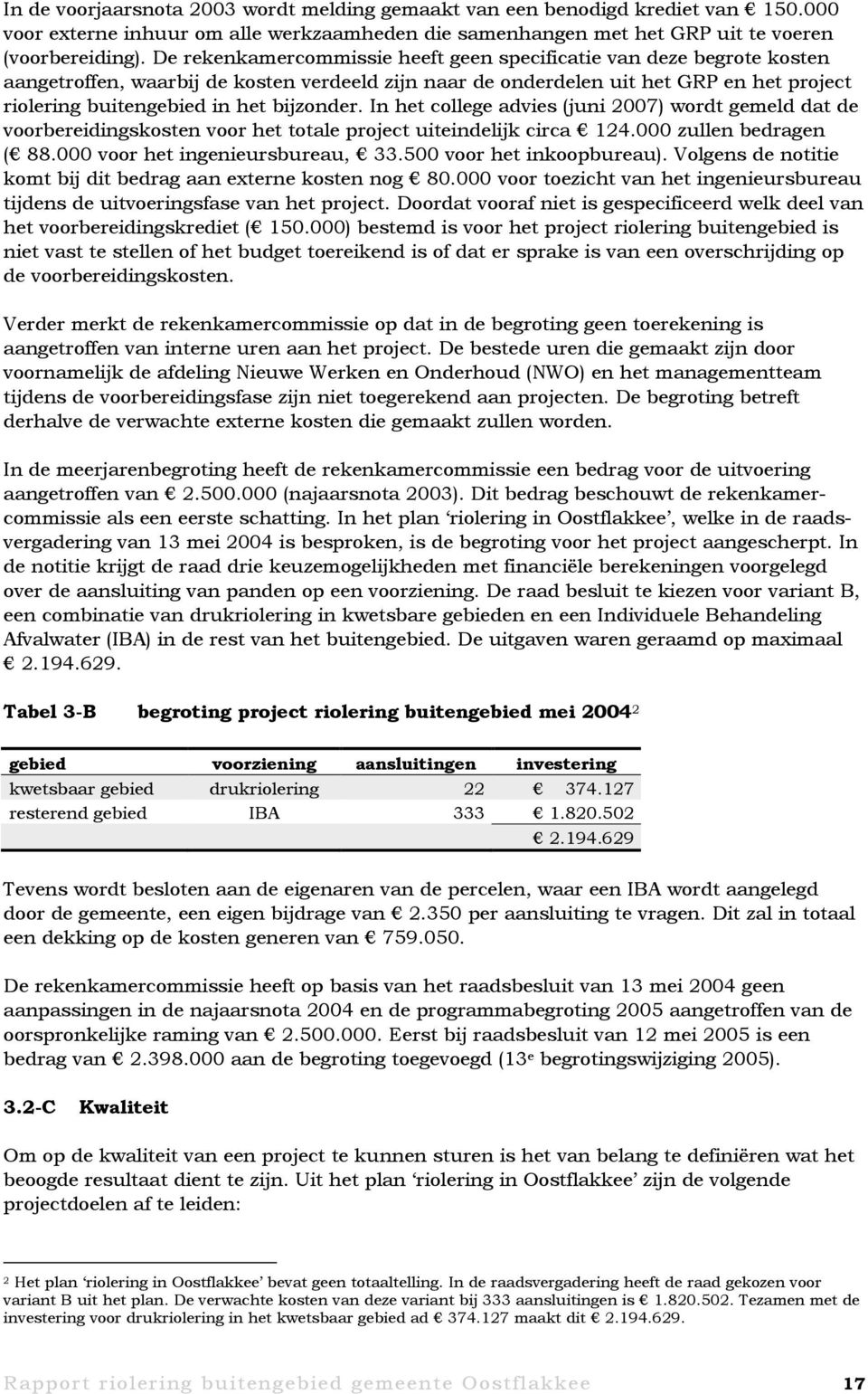 bijzonder. In het college advies (juni 2007) wordt gemeld dat de voorbereidingskosten voor het totale project uiteindelijk circa 124.000 zullen bedragen ( 88.000 voor het ingenieursbureau, 33.