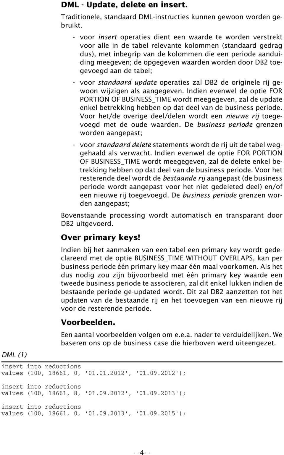 opgegeven waarden worden door DB2 toegevoegd aan de tabel; - voor standaard update operaties zal DB2 de originele rij gewoon wijzigen als aangegeven.