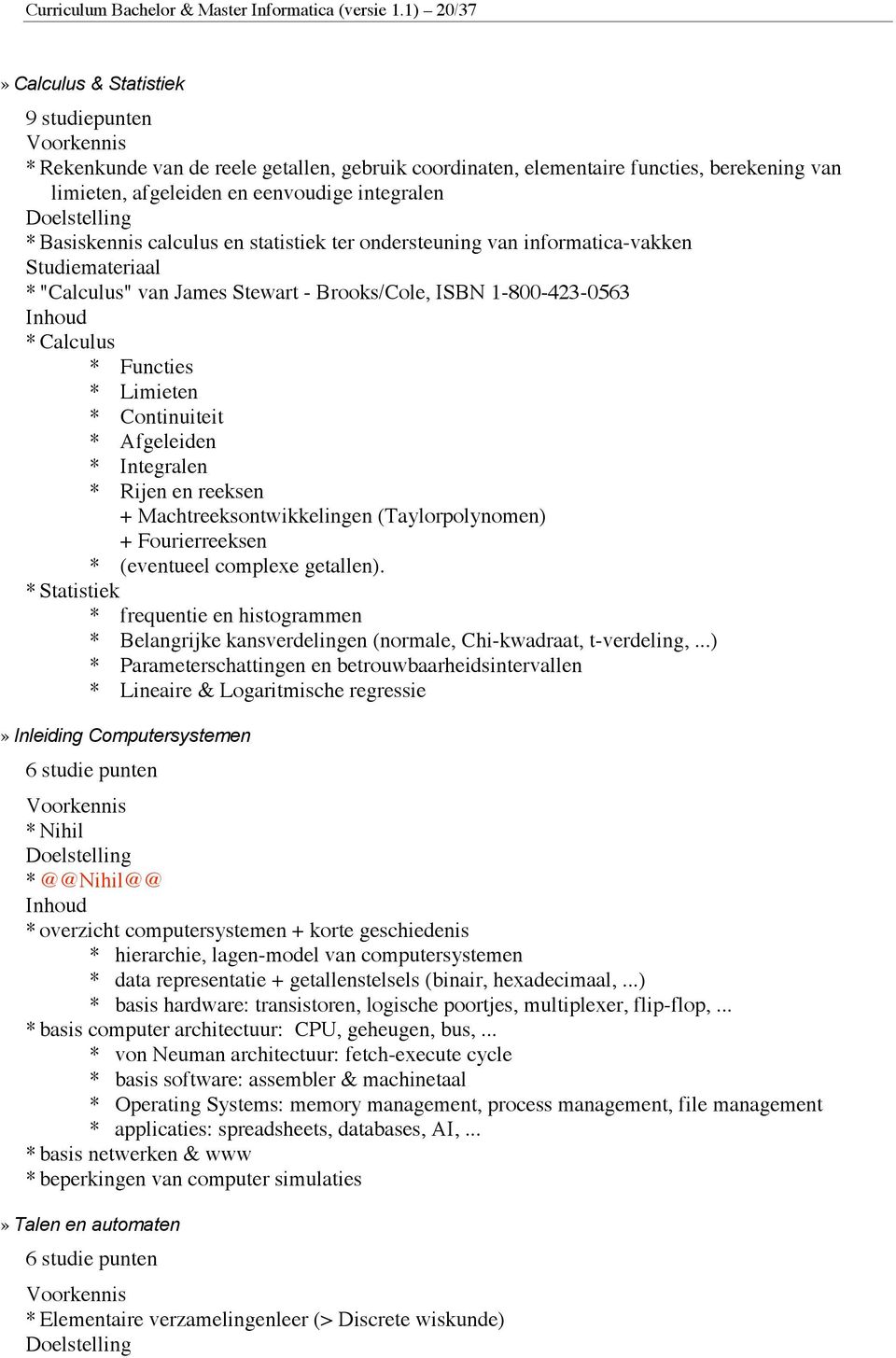 Basiskennis calculus en statistiek ter ondersteuning van informatica-vakken Studiemateriaal * "Calculus" van James Stewart - Brooks/Cole, ISBN 1-800-423-0563 * Calculus * Functies * Limieten *